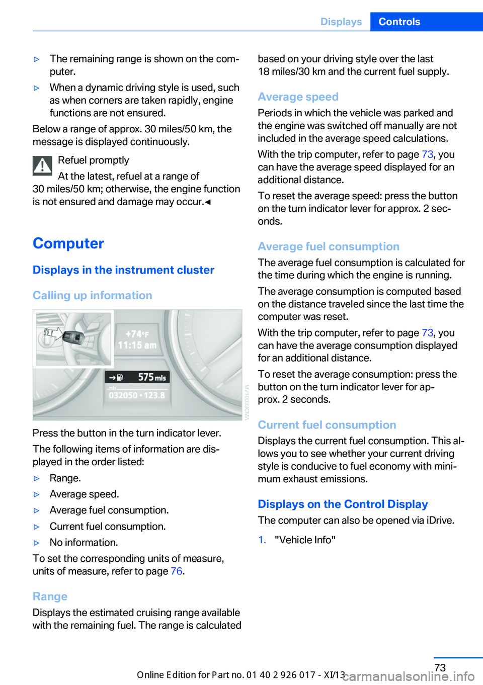 BMW Z4 2013 E89 Owners Guide ▷The remaining range is shown on the com‐
puter.▷When a dynamic driving style is used, such
as when corners are taken rapidly, engine
functions are not ensured.
Below a range of approx. 30 miles