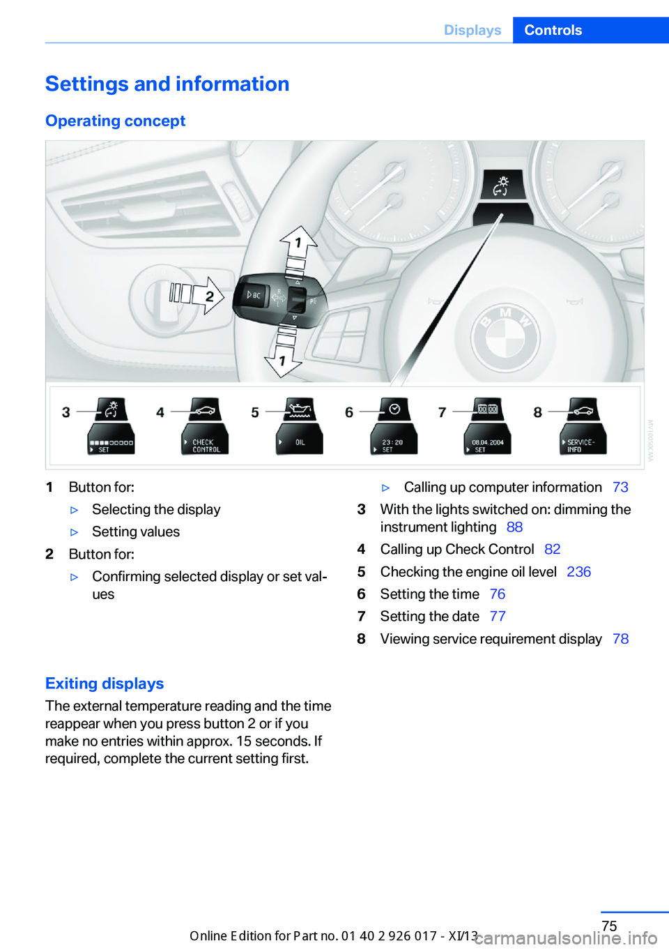 BMW Z4 2013 E89 Owners Guide Settings and information
Operating concept1Button for:▷Selecting the display▷Setting values2Button for:▷Confirming selected display or set val‐
ues▷Calling up computer information   733W