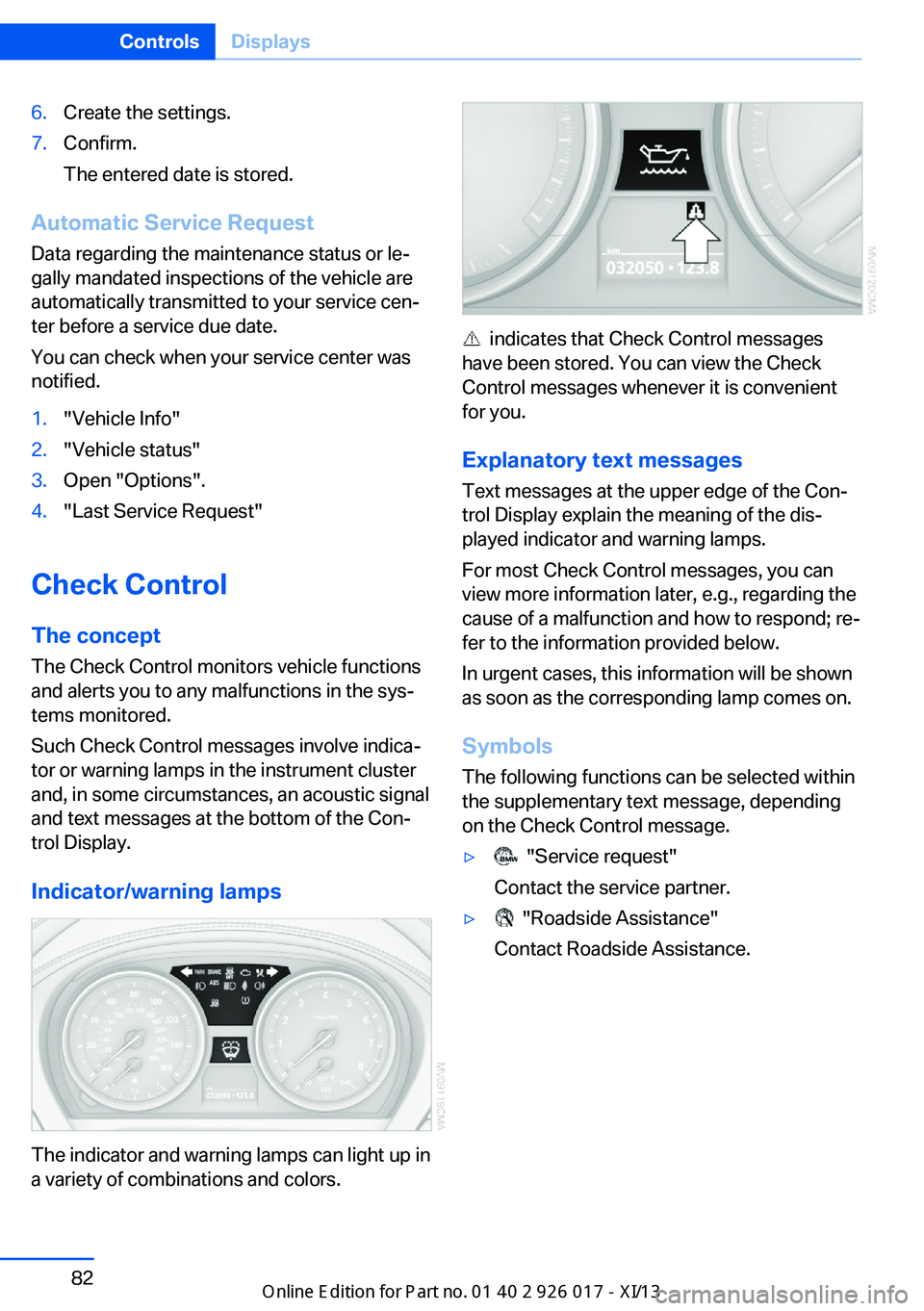 BMW Z4 2013 E89 Owners Manual 6.Create the settings.7.Confirm.
The entered date is stored.
Automatic Service Request
Data regarding the maintenance status or le‐
gally mandated inspections of the vehicle are
automatically transm