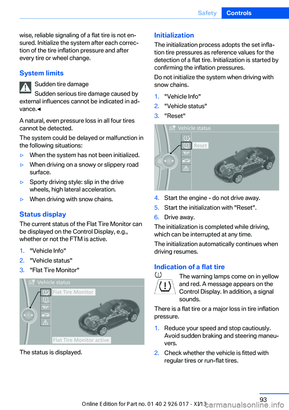 BMW Z4 2013 E89 Owners Manual wise, reliable signaling of a flat tire is not en‐
sured. Initialize the system after each correc‐
tion of the tire inflation pressure and after
every tire or wheel change.
System limits Sudden ti