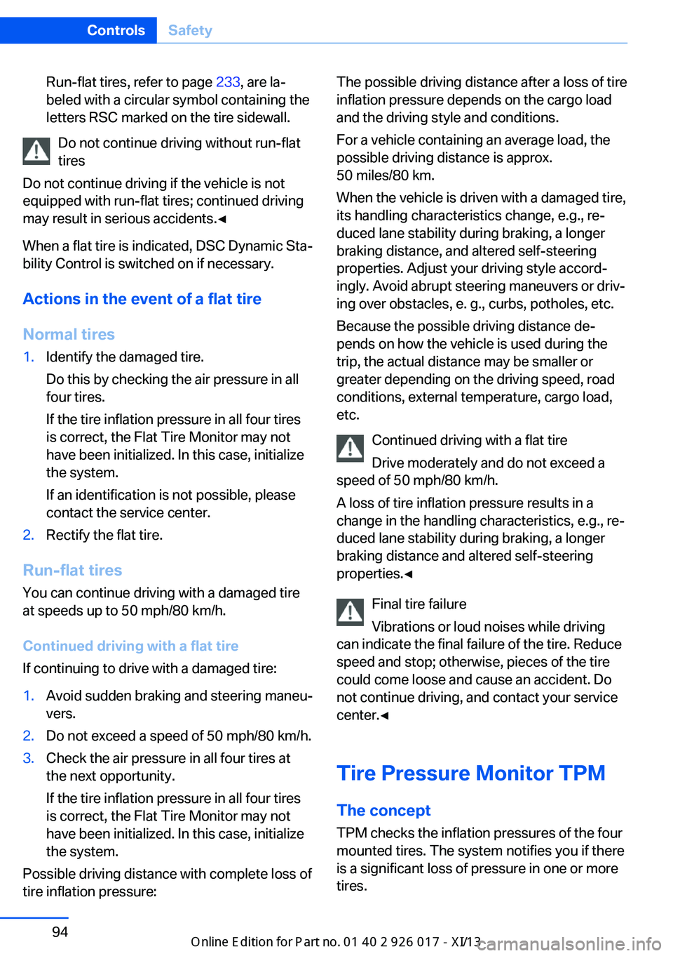 BMW Z4 2013 E89 Owners Manual Run-flat tires, refer to page 233, are la‐
beled with a circular symbol containing the
letters RSC marked on the tire sidewall.
Do not continue driving without run-flat
tires
Do not continue driving