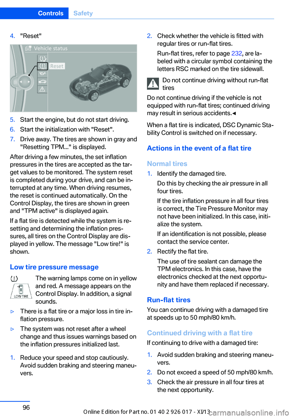 BMW Z4 2013 E89 Owners Manual 4."Reset"5.Start the engine, but do not start driving.6.Start the initialization with "Reset".7.Drive away. The tires are shown in gray and
"Resetting TPM..." is displayed.
Aft BMW Z4 2013 E89 Owners Manual 4."Reset"5.Start the engine, but do not start driving.6.Start the initialization with "Reset".7.Drive away. The tires are shown in gray and
"Resetting TPM..." is displayed.
Aft