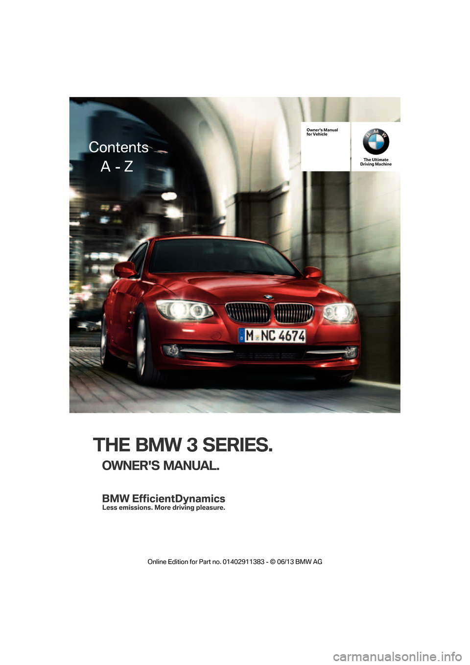 BMW 3 SERIES COUPE 2013 E92 Owners Manual THE BMW 3 SERIES.
OWNERS MANUAL.
Owners Manual
for VehicleThe Ultimate
Driving Machine
Contents
     A  - Z

�2�Q�O�L�Q�H �(�G�L�W�L�R�Q �I�R�U �3�D�U�W �Q�R� ����������� � �