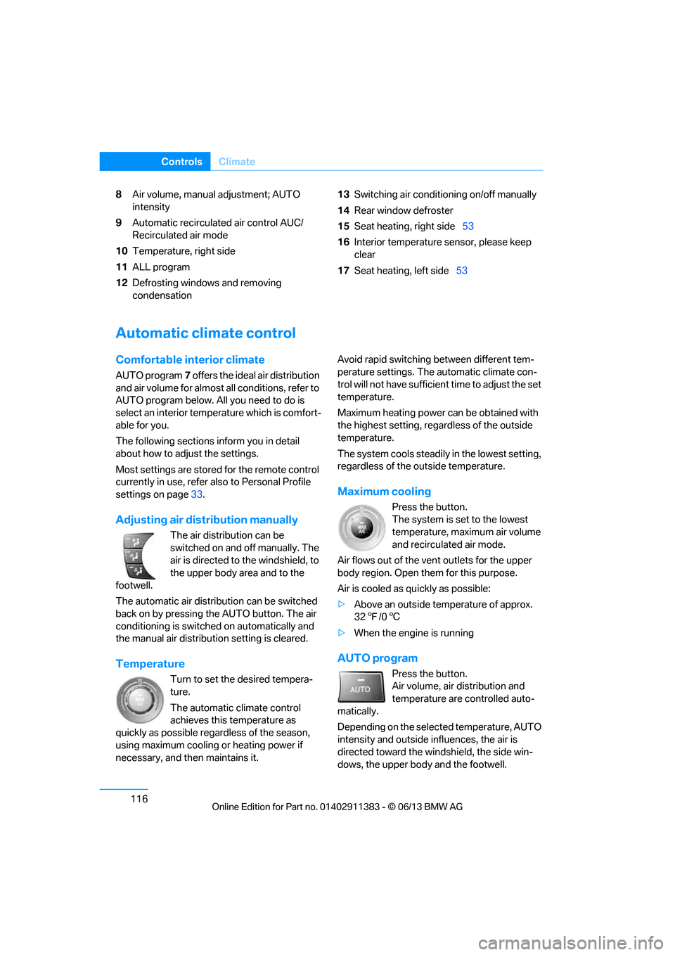 BMW 3 SERIES CONVERTIBLE 2013 E93 Owners Manual 116
ControlsClimate
8Air volume, manual adjustment; AUTO 
intensity
9 Automatic recirculated air control AUC/
Recirculated air mode
10 Temperature, right side
11 ALL program
12 Defrosting windows and 