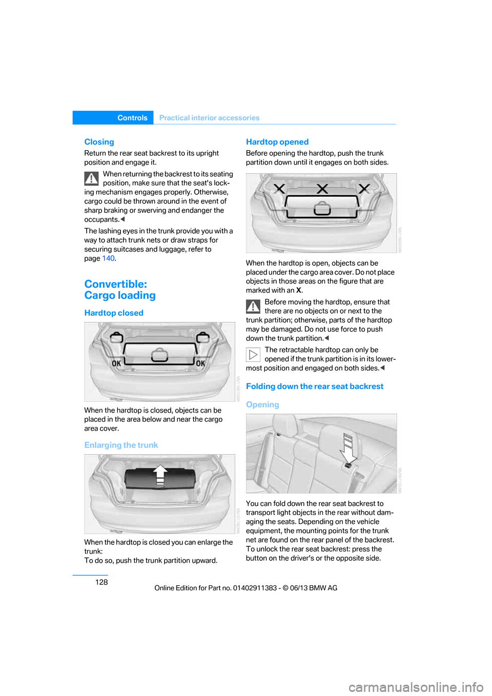 BMW 3 SERIES CONVERTIBLE 2013 E93 User Guide 128
ControlsPractical interior accessories
Closing
Return the rear seat backrest to its upright 
position and engage it.
When returning the backrest to its seating 
position, make sure th at the seat