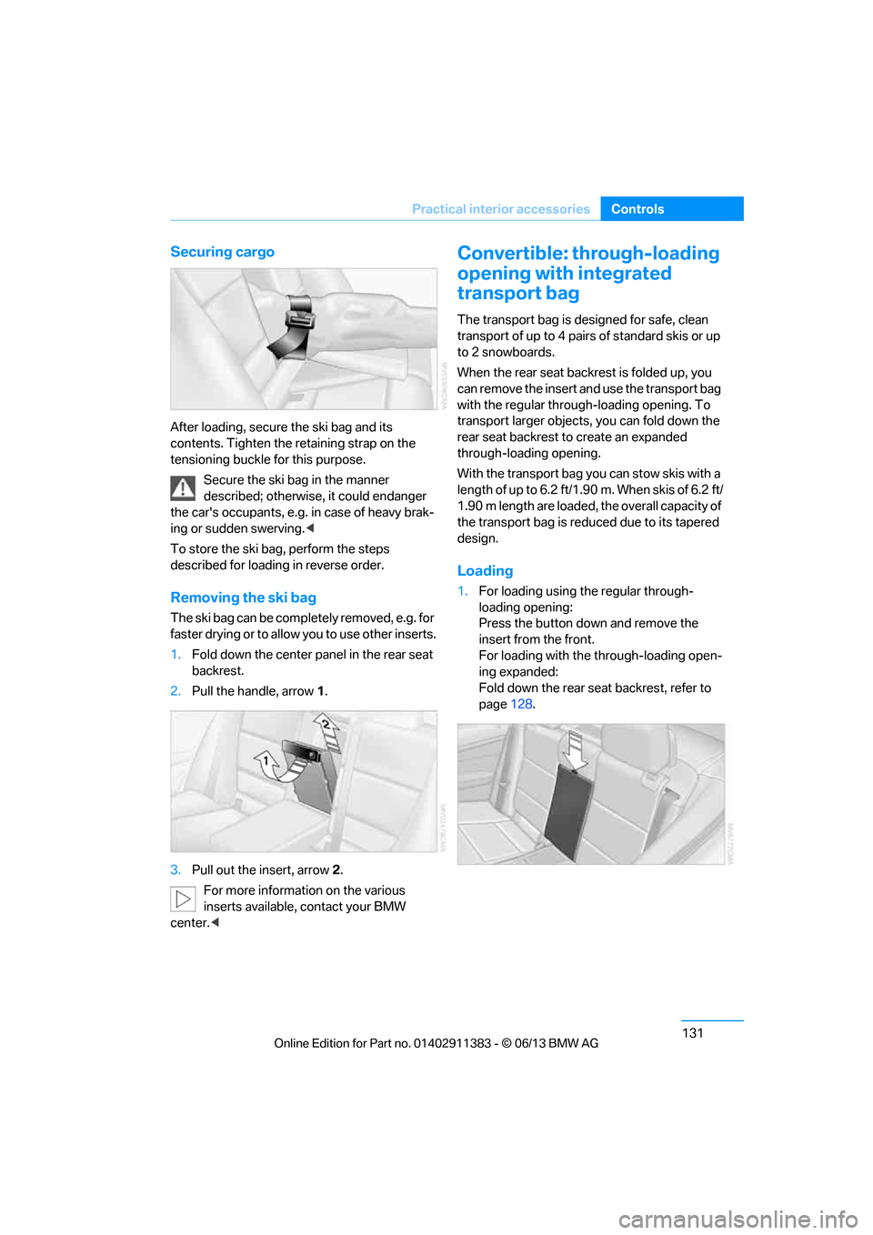 BMW 3 SERIES CONVERTIBLE 2013 E93 User Guide 131
Practical interior accessories
Controls
Securing cargo
After loading, secure the ski bag and its 
contents. Tighten the retaining strap on the 
tensioning buckle for this purpose.
Secure the ski b