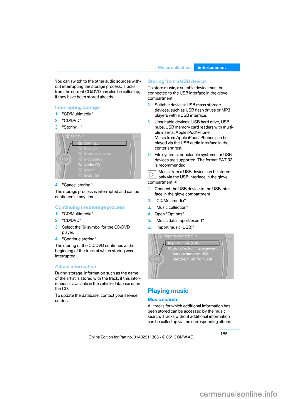 BMW 3 SERIES CONVERTIBLE 2013 E93 Owners Manual 185
Music collection
Entertainment
You can switch to the ot
her audio sources with-
out interrupting the st orage process. Tracks 
from the current CD/DVD  can also be called up, 
if they have been st