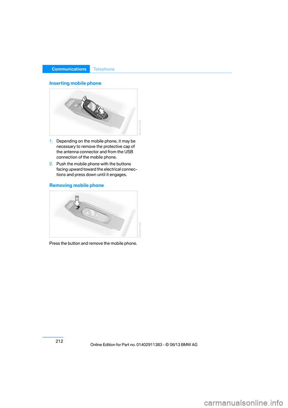 BMW 3 SERIES COUPE 2013 E92 Owners Manual 212
CommunicationsTe l e p h o n e
Inserting mobile phone
1.Depending on the mobile phone, it may be 
necessary to remove th e protective cap of 
the antenna connector and from the USB 
connection of 