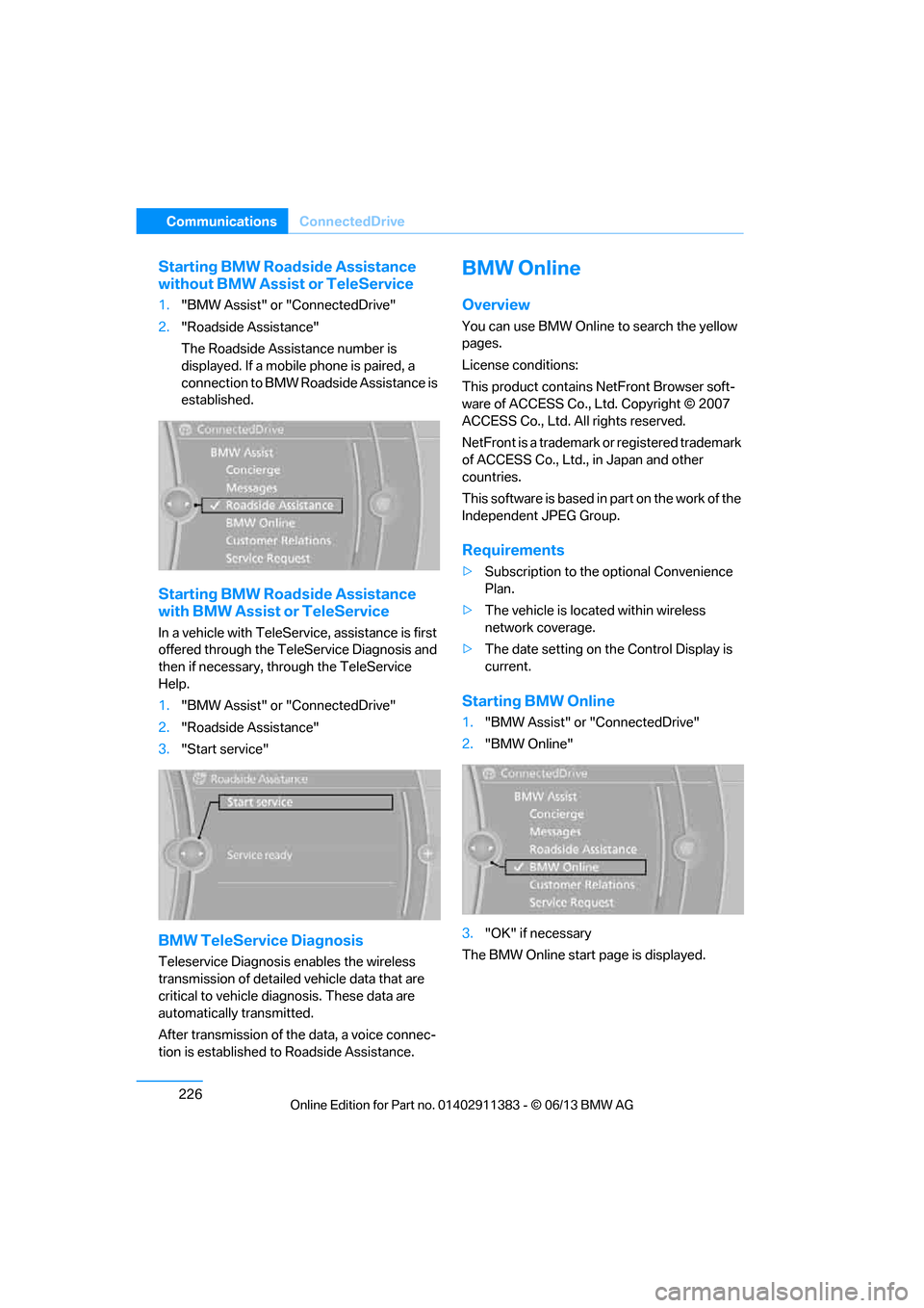 BMW 3 SERIES COUPE 2013 E92 Owners Manual 226
CommunicationsConnectedDrive
Starting BMW Roadside Assistance 
without BMW Assist  or TeleService
1."BMW Assist" or "ConnectedDrive"
2. "Roadside Assistance"
The Roadside Assistance number is 
dis