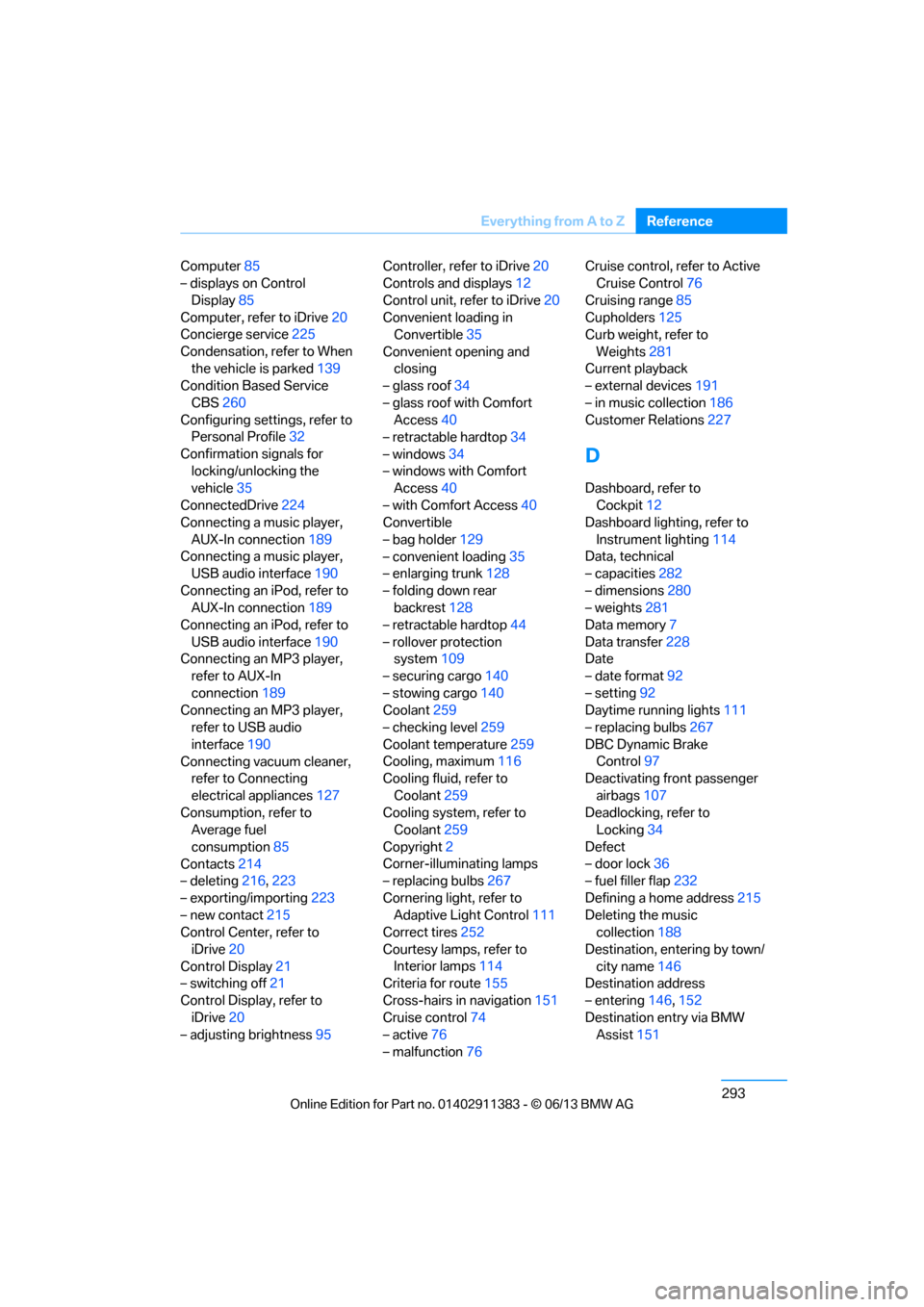 BMW 3 SERIES COUPE 2013 E92 Owners Manual 293
Everything from A to Z
Reference
Computer
85
– displays on Control 
Display 85
Computer, refer to iDrive 20
Concierge service 225
Condensation, refer to When  the vehicle is parked 139
Condition