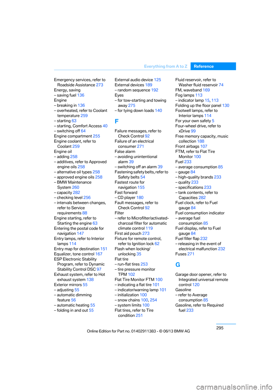 BMW 3 SERIES CONVERTIBLE 2013 E93 Service Manual 295
Everything from A to Z
Reference
Emergency services, refer to 
Roadside Assistance 273
Energy, saving
– saving fuel 136
Engine
– breaking in 136
– overheated, refer to Coolant  temperature 2