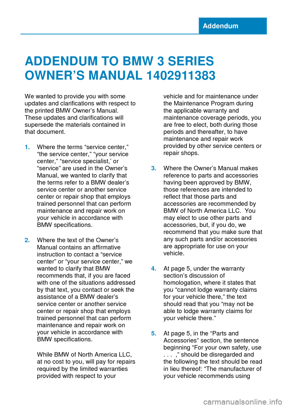 BMW 3 SERIES COUPE 2013 E92 Owners Manual Addendum
ADDENDUM TO BMW 3 SERIES
OWNER’S MANUAL 1402911383
We wanted to provide you with some
updates and clarifications with respect to
the printed BMW Owner’s Manual.
These updates and clarific