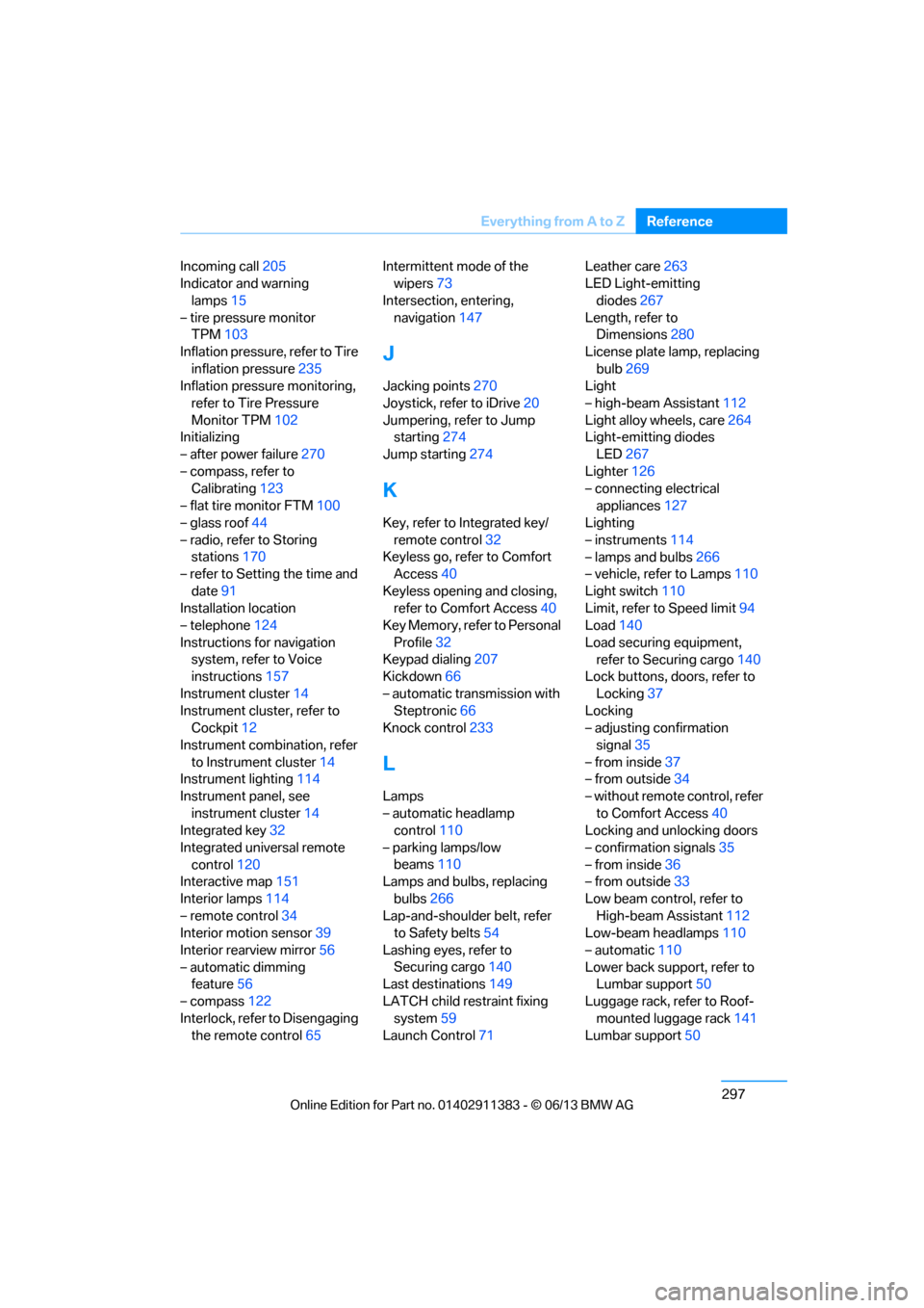 BMW 3 SERIES CONVERTIBLE 2013 E93 Service Manual 297
Everything from A to Z
Reference
Incoming call
205
Indicator and warning 
lamps 15
– tire pressure monitor  TPM 103
Inflation pressure, refer to Tire  inflation pressure 235
Inflation pressure m