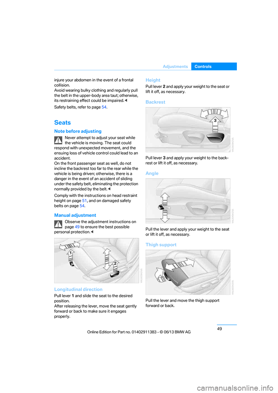 BMW 3 SERIES COUPE 2013 E92 Owners Manual 49
Adjustments
Controls
injure your abdomen in the event of a frontal
collision.
Avoid wearing bulky clothing and regularly pull
the belt in the upper-body area taut; otherwise,
its restraining ef BMW 3 SERIES COUPE 2013 E92 Owners Manual 49
Adjustments
Controls
injure your abdomen in the event of a frontal
collision.
Avoid wearing bulky clothing and regularly pull
the belt in the upper-body area taut; otherwise,
its restraining ef