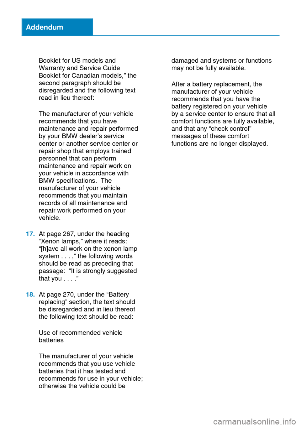 BMW 3 SERIES CONVERTIBLE 2013 E93 Owners Manual Addendum
Booklet for US models and
Warranty and Service Guide
Booklet for Canadian models,” the
second paragraph should be
disregarded and the following text
read in lieu thereof:
The manufacturer o