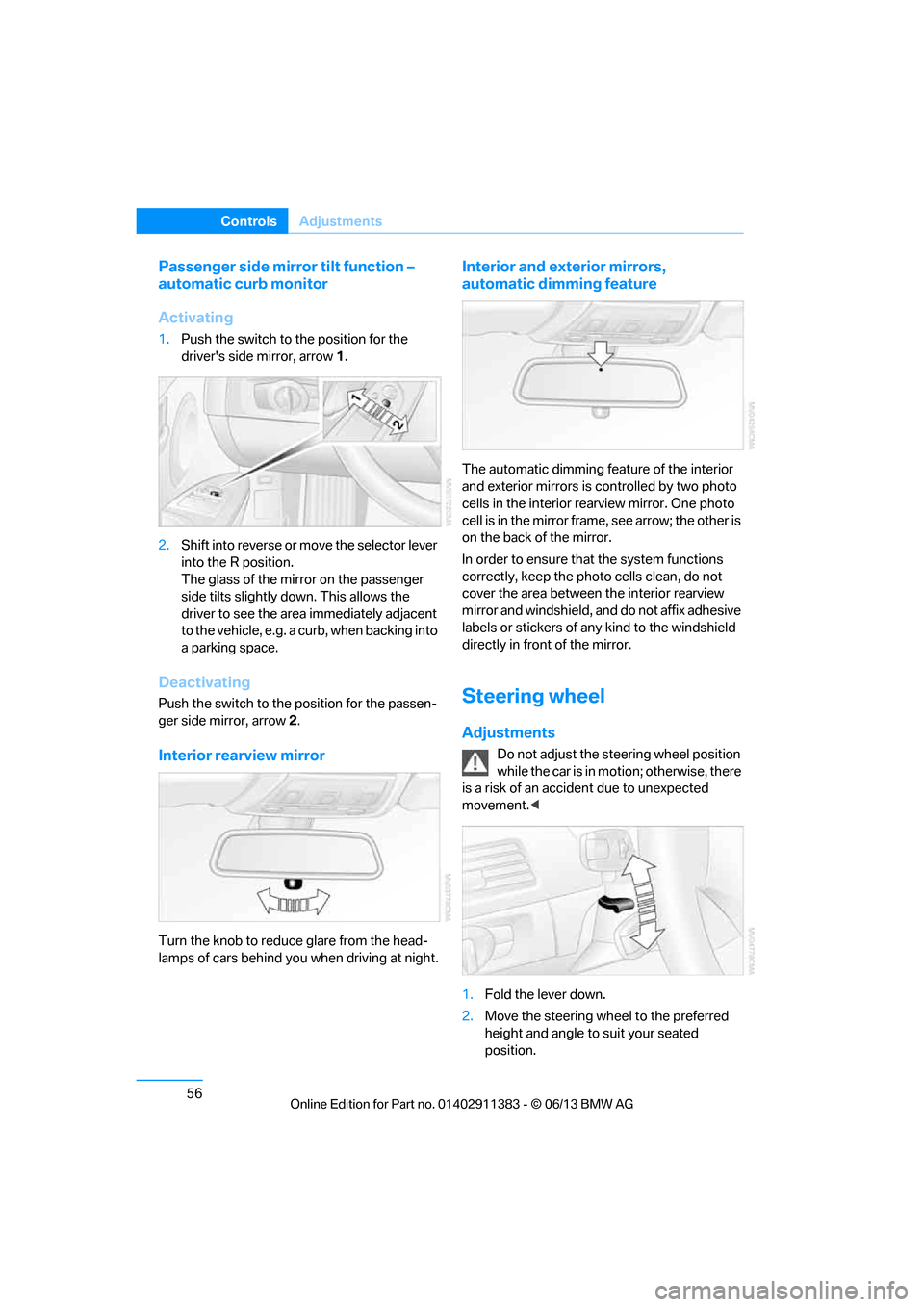 BMW 3 SERIES CONVERTIBLE 2013 E93 Owners Manual 56
ControlsAdjustments
Passenger side mirro r tilt function –
automatic curb monitor
Activating
1. Push the switch to the position for the
drivers side mirror, arrow 1.
2. Shift into reverse or BMW 3 SERIES CONVERTIBLE 2013 E93 Owners Manual 56
ControlsAdjustments
Passenger side mirro r tilt function –
automatic curb monitor
Activating
1. Push the switch to the position for the
drivers side mirror, arrow 1.
2. Shift into reverse or