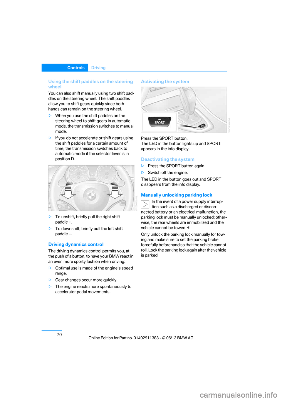 BMW 3 SERIES CONVERTIBLE 2013 E93 Owners Manual 70
ControlsDriving
Using the shift paddl es on the steering 
wheel
You can also shift manually using two shift pad-
dles on the steering wheel. The shift paddles 
allow you to shift gear s quickly sin