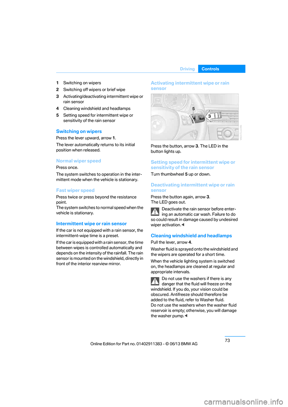 BMW 3 SERIES COUPE 2013 E92 Owners Manual 73
Driving
Controls
1
Switching on wipers
2 Switching off wipers or brief wipe
3 Activating/deactivating  intermittent wipe or 
rain sensor
4 Cleaning windshield and headlamps
5 Setting speed for inte