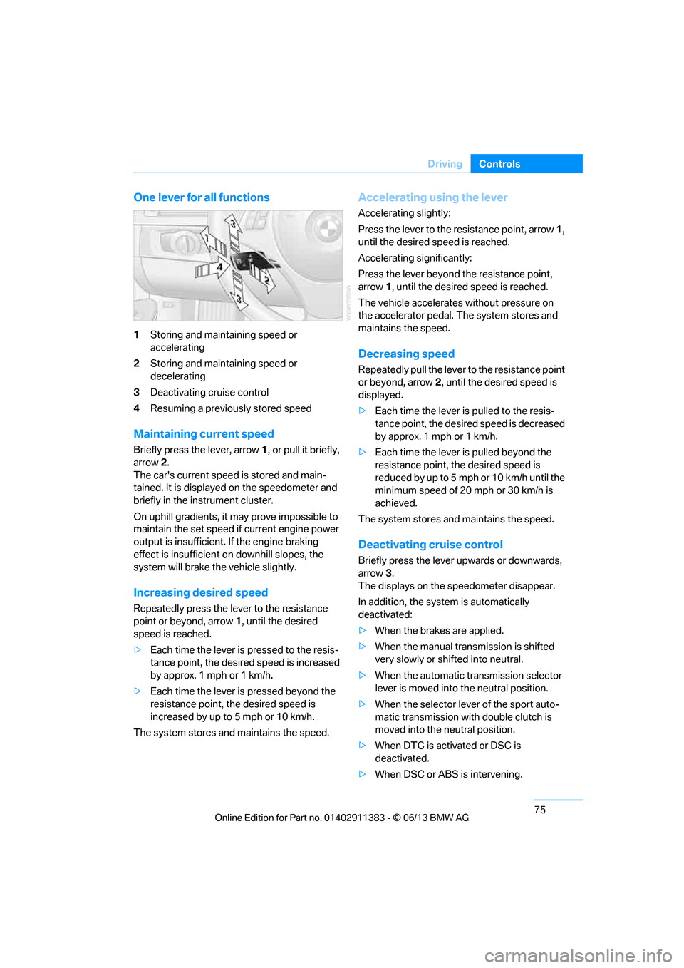 BMW 3 SERIES CONVERTIBLE 2013 E93 Owners Manual 75
Driving
Controls
One lever for all functions
1
Storing and maintaining speed or 
accelerating
2 Storing and maintaining speed or 
decelerating
3 Deactivating cruise control
4 Resuming a previously 