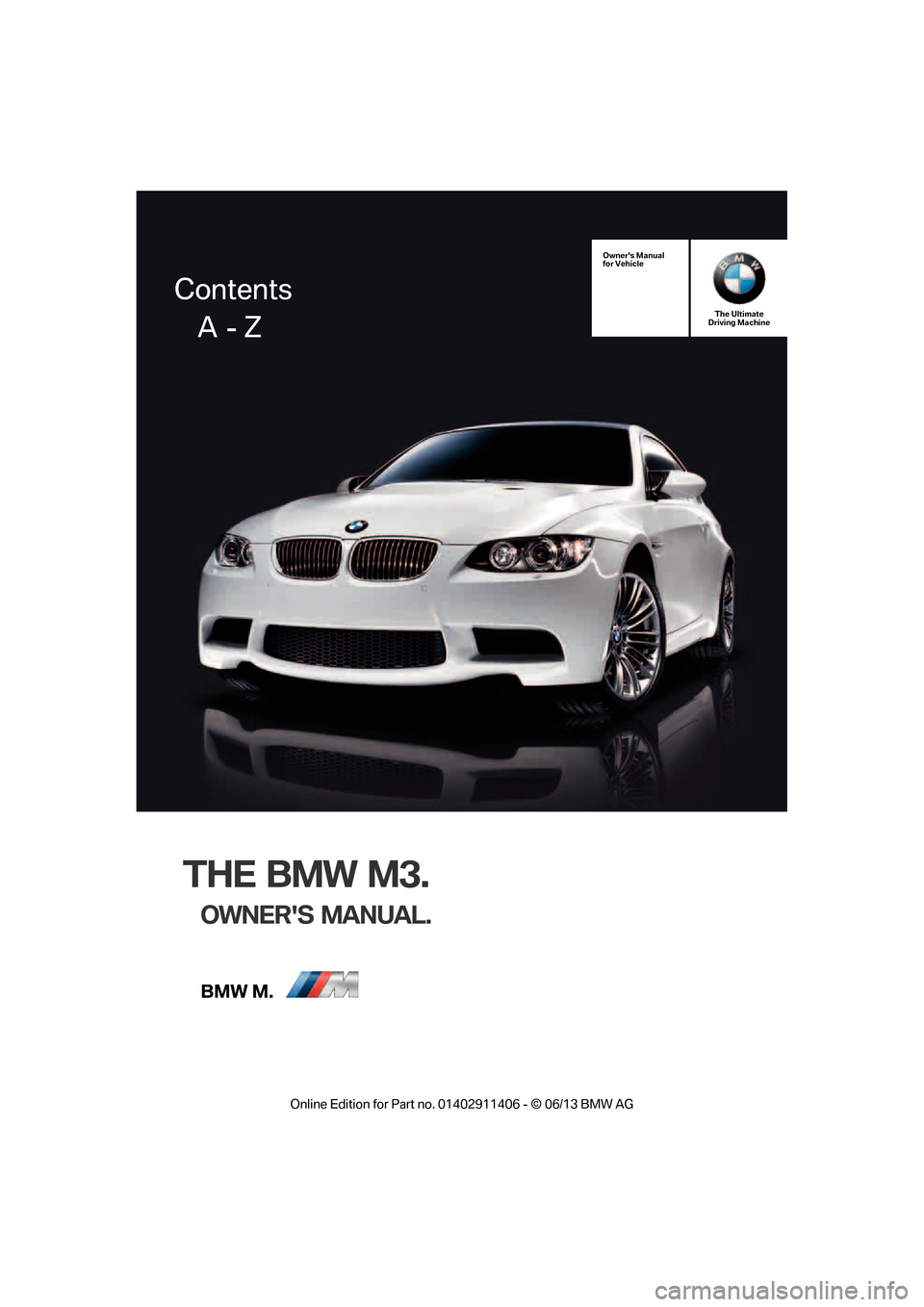 BMW M3 COUPE 2013 E92 Owners Manual THE BMW M3.
OWNERS MANUAL.
Owners Manual
for VehicleThe Ultimate
Driving Machine
Contents
     A  - Z

�2�Q�O�L�Q�H �(�G�L�W�L�R�Q �I�R�U �3�D�U�W �Q�R� ����������� � �