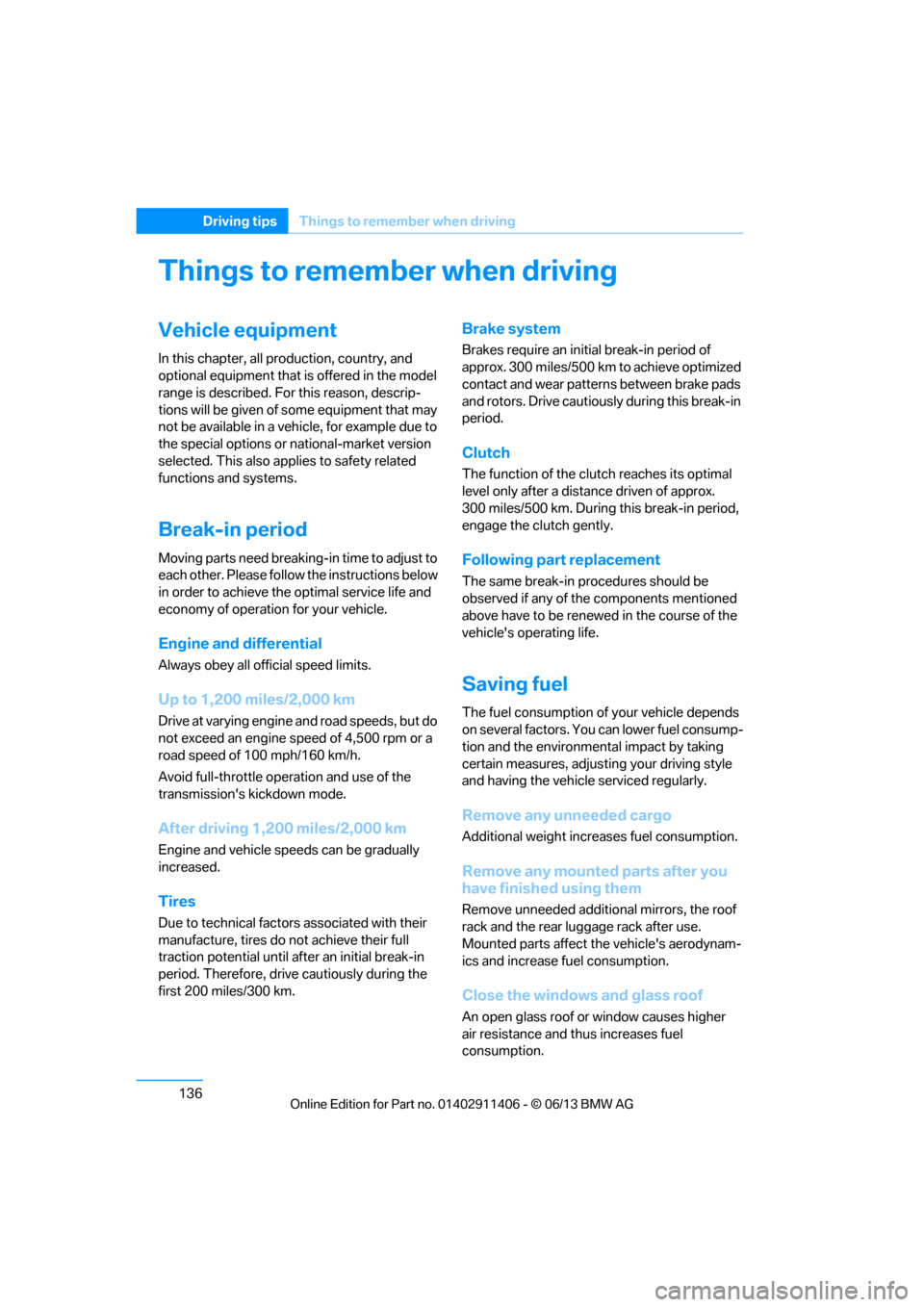 BMW M3 CONVERTIBLE 2013 E93 Owners Manual 136
Driving tipsThings to remember when driving
Things to remember when driving
Vehicle equipment
In this chapter, all pr oduction, country, and 
optional equipment that is offered in the model 
range