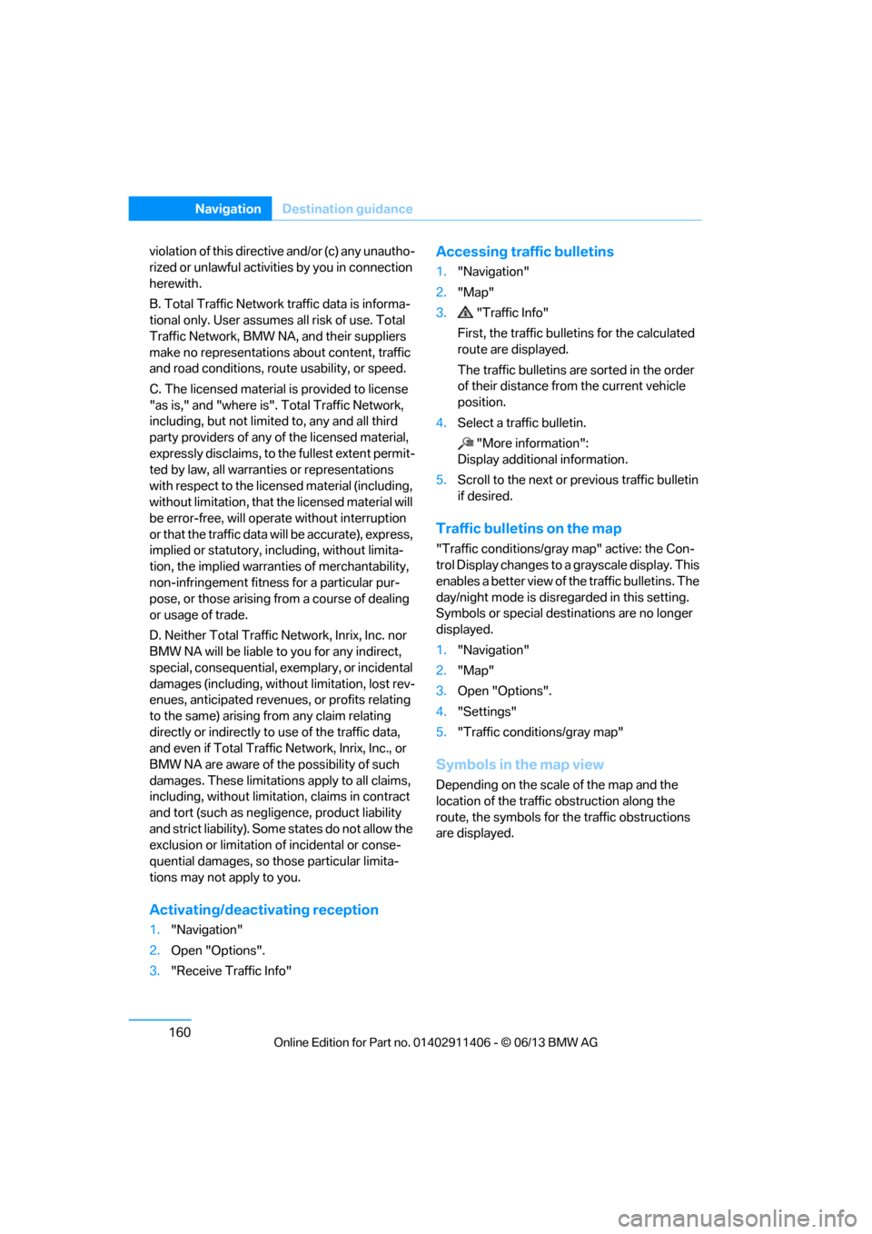 BMW M3 CONVERTIBLE 2013 E93 Owners Manual 160
NavigationDestination guidance
violation of this directive and/or (c) any unautho-
rized or unlawful activiti es by you in connection
herewith.
B. Total Traffic Network traffic data is informa-
BMW M3 CONVERTIBLE 2013 E93 Owners Manual 160
NavigationDestination guidance
violation of this directive and/or (c) any unautho-
rized or unlawful activiti es by you in connection
herewith.
B. Total Traffic Network traffic data is informa-