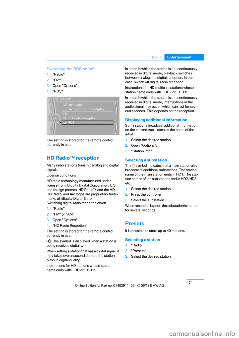 BMW M3 COUPE 2013 E92 Service Manual 171
Radio
Entertainment
Switching the RDS on/off
1.
"Radio"
2. "FM"
3. Open "Options".
4. "RDS"
The setting is stored  for the remote control 
currently in use.
HD Radio™ reception
Many radio statio