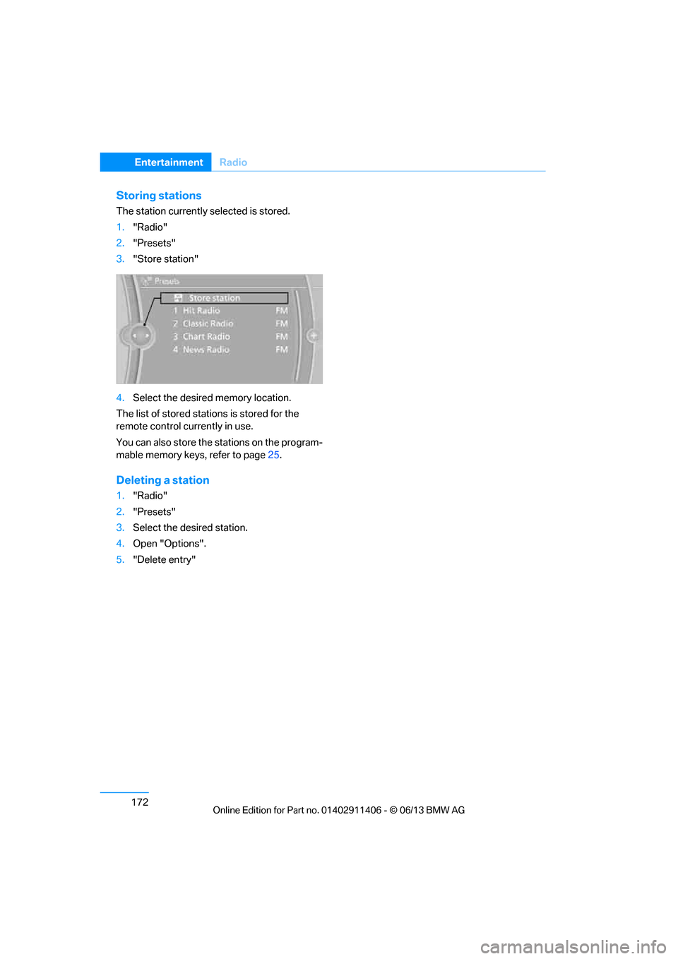 BMW M3 COUPE 2013 E92 Service Manual 172
EntertainmentRadio
Storing stations
The station currently selected is stored.
1."Radio"
2. "Presets"
3. "Store station"
4. Select the desired  memory location.
The list of stored stations is store