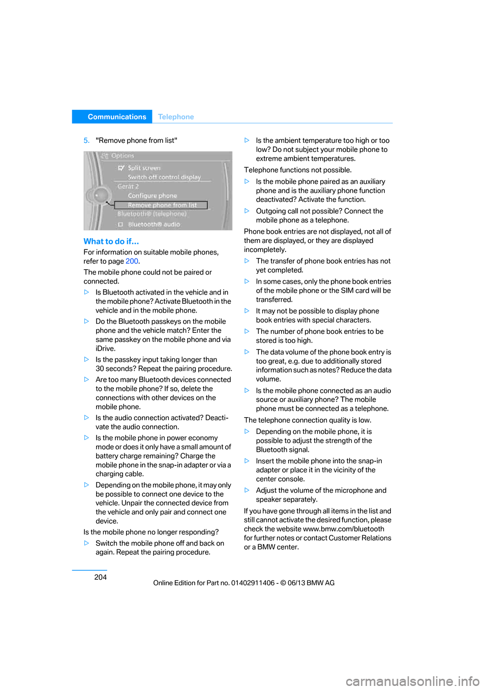 BMW M3 COUPE 2013 E92 Owners Manual 204
CommunicationsTe l e p h o n e
5."Remove phone from list"
What to do if…
For information on suitable mobile phones, 
refer to page 200.
The mobile phone coul d not be paired or 
connected.
> Is 