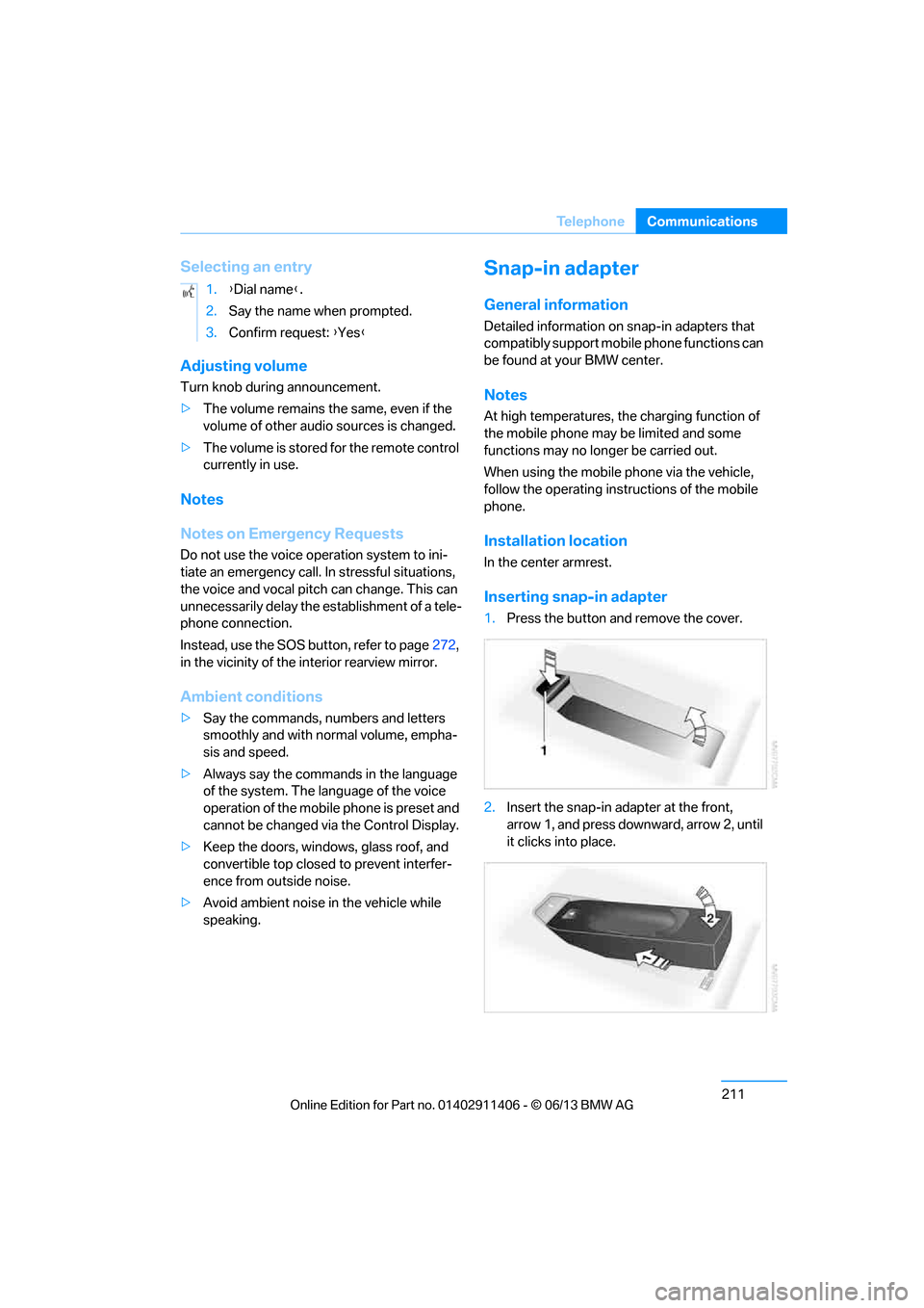 BMW M3 COUPE 2013 E92 Service Manual 211
Te l e p h o n e
Communications
Selecting an entry
Adjusting volume
Turn knob during announcement.
>
The volume remains the same, even if the 
volume of other audio sources is changed.
> The volum