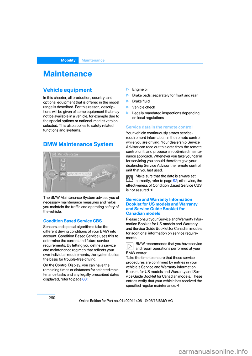 BMW M3 COUPE 2013 E92 Owners Manual 260
MobilityMaintenance
Maintenance
Vehicle equipment
In this chapter, all pr oduction, country, and 
optional equipment that is offered in the model 
range is described. For this reason, descrip-
tio