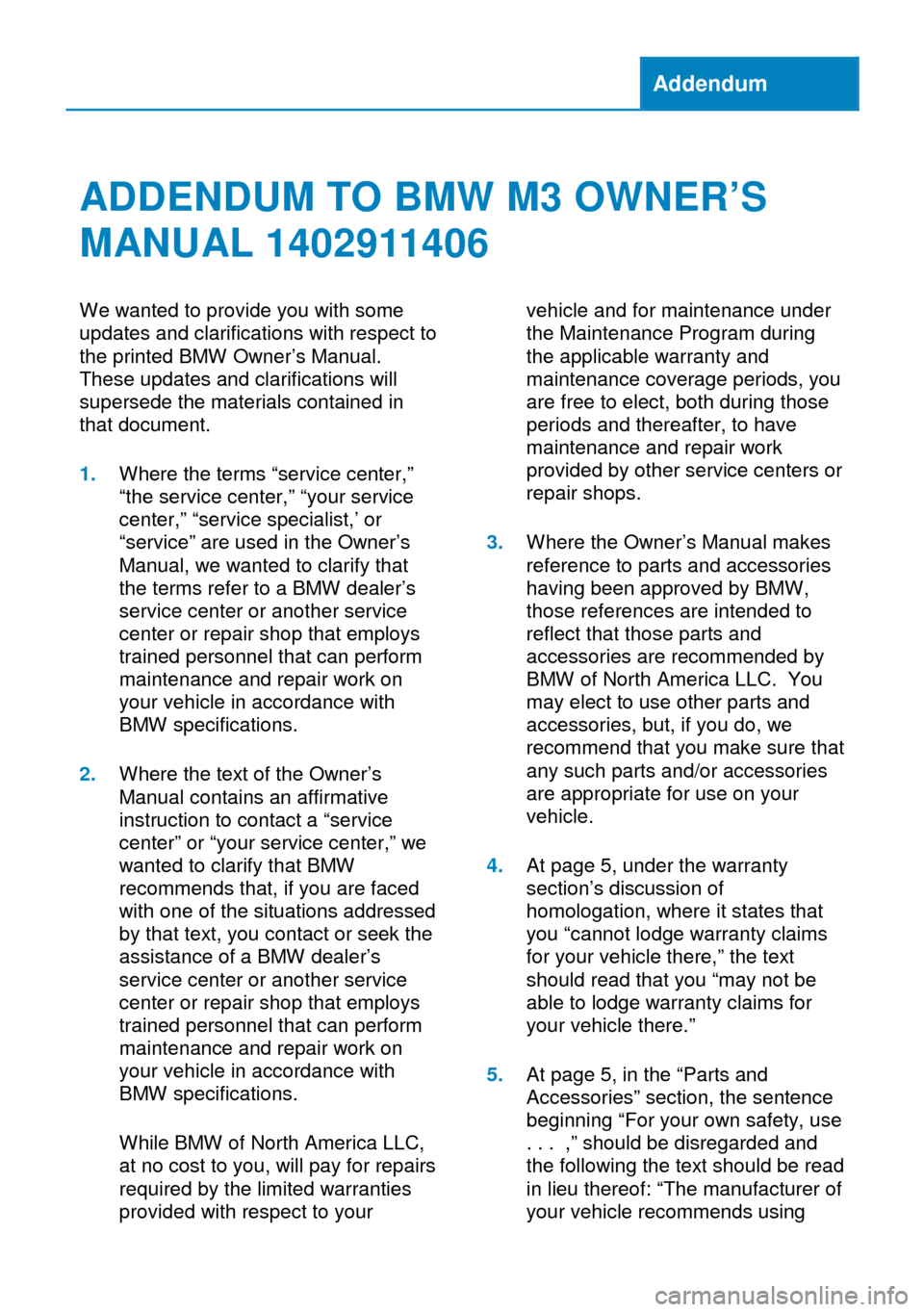 BMW M3 COUPE 2013 E92 Owners Manual Addendum
ADDENDUM TO BMW M3 OWNER’S
MANUAL 1402911406
We wanted to provide you with some
updates and clarifications with respect to
the printed BMW Owner’s Manual.
These updates and clarifications