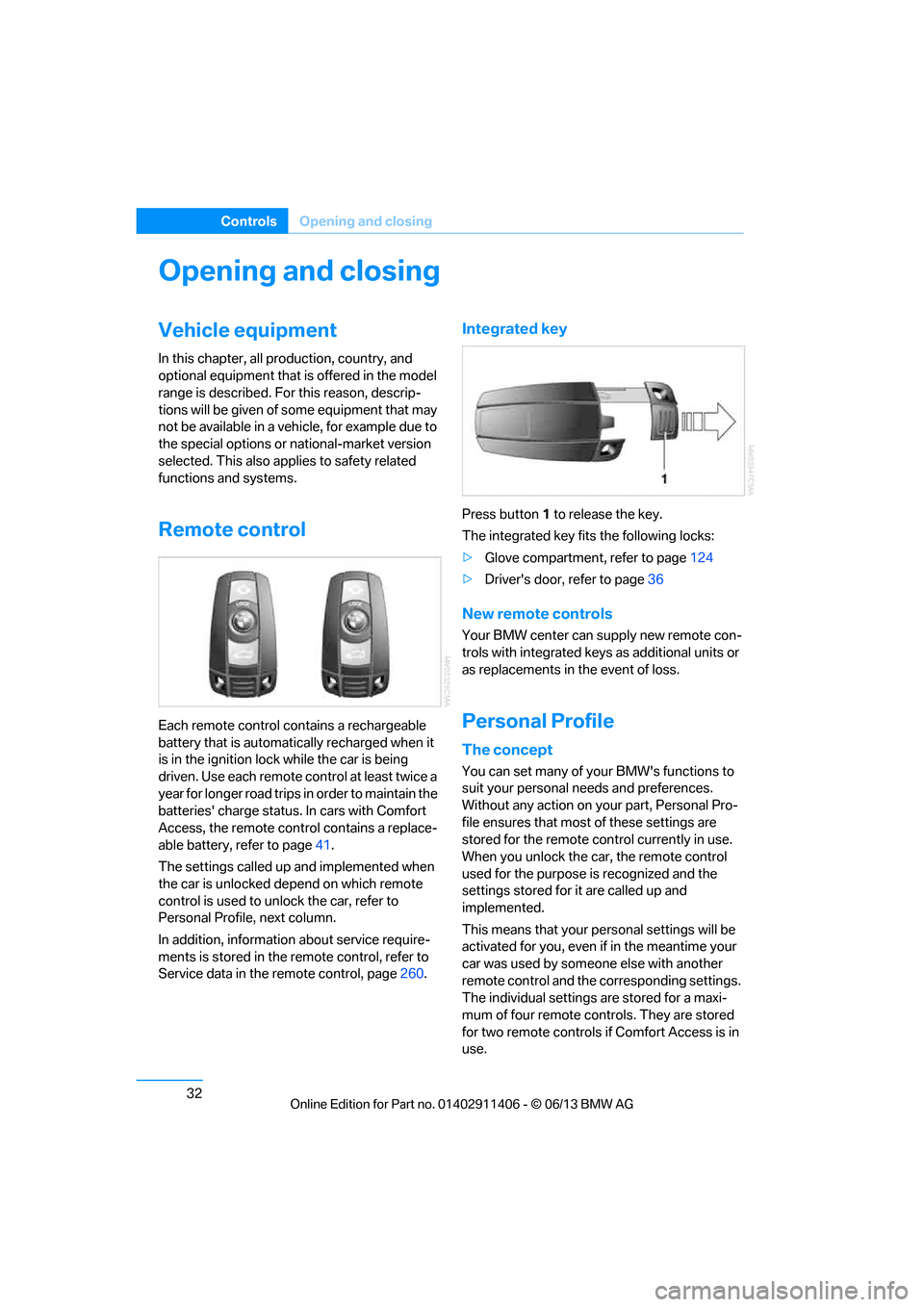 BMW M3 COUPE 2013 E92 Owners Guide 32
ControlsOpening and closing
Opening and closing
Vehicle equipment
In this chapter, all pr oduction, country, and 
optional equipment that is offered in the model 
range is described. For this reaso