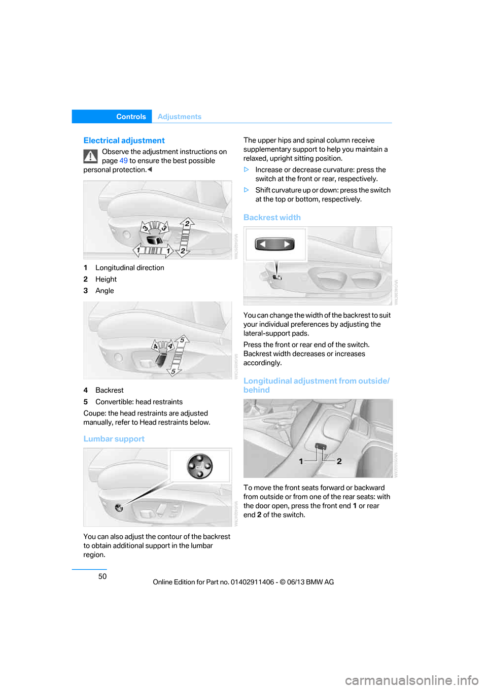 BMW M3 CONVERTIBLE 2013 E93 Owners Manual 50
ControlsAdjustments
Electrical adjustment
Observe the adjustment instructions on 
page49 to ensure the best possible 
personal protection. <
1 Longitudinal direction
2 Height
3 Angle
4 Backrest
5 C