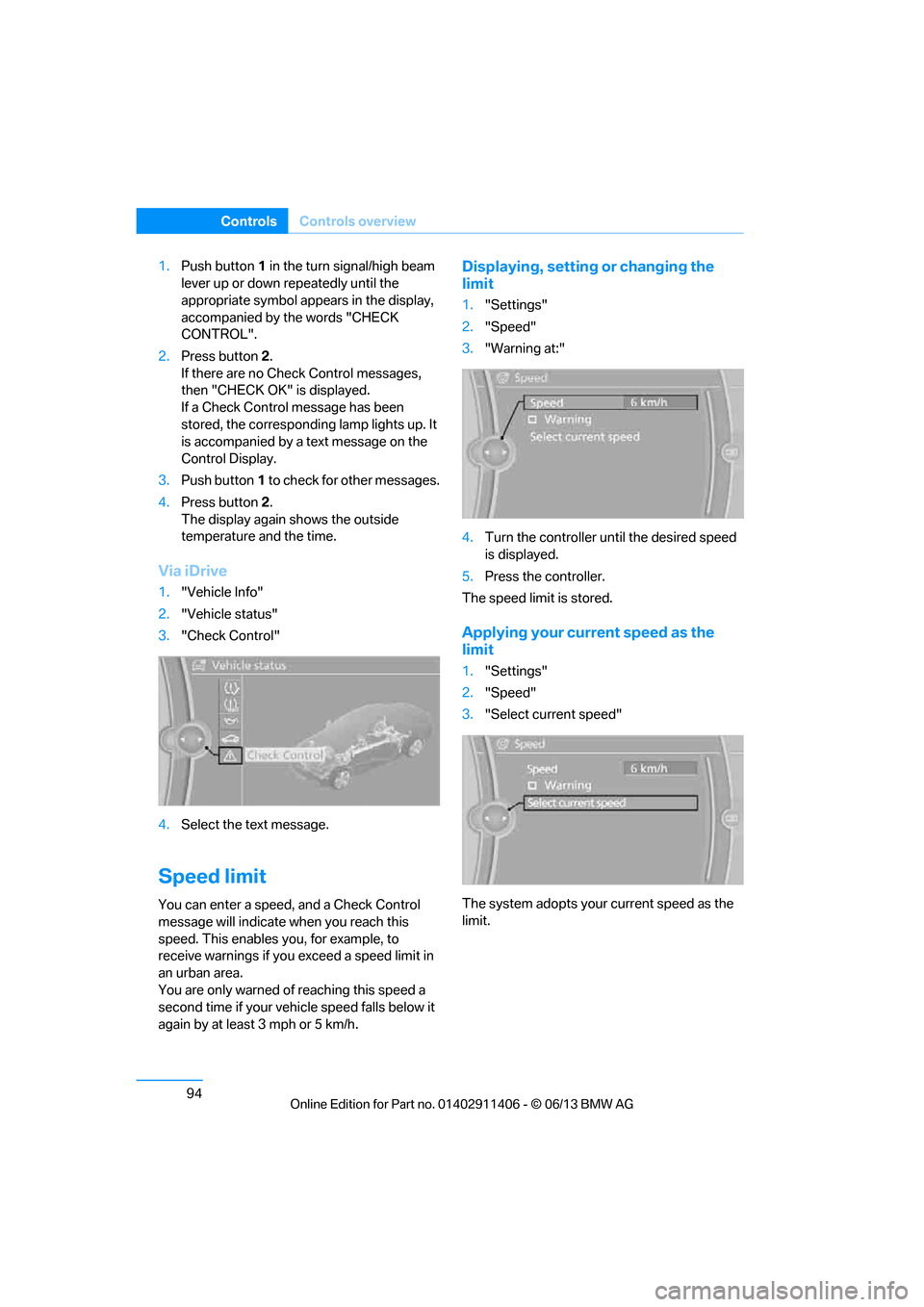 BMW M3 CONVERTIBLE 2013 E93 Owners Manual 94
ControlsControls overview
1.Push button 1 in the turn signal/high beam 
lever up or down repeatedly until the 
appropriate symbol appears in the display, 
accompanied by the words "CHECK 
CONTROL".