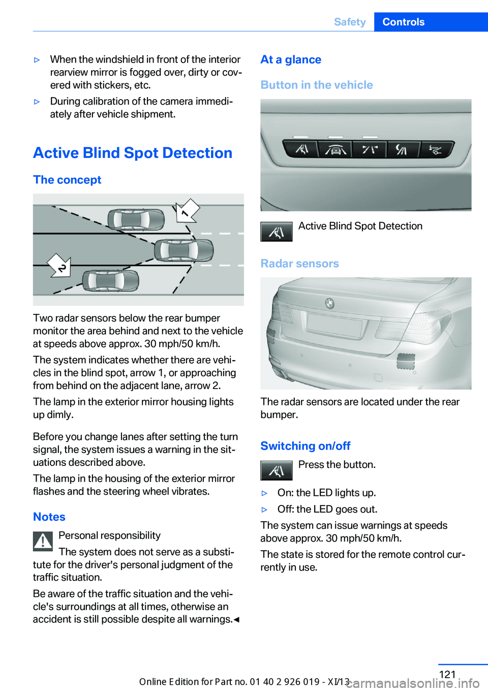 BMW 7 SERIES LONG 2013 F02 User Guide ▷When the windshield in front of the interior
rearview mirror is fogged over, dirty or cov‐
ered with stickers, etc.▷During calibration of the camera immedi‐
ately after vehicle shipment.
Acti BMW 7 SERIES LONG 2013 F02 User Guide ▷When the windshield in front of the interior
rearview mirror is fogged over, dirty or cov‐
ered with stickers, etc.▷During calibration of the camera immedi‐
ately after vehicle shipment.
Acti
