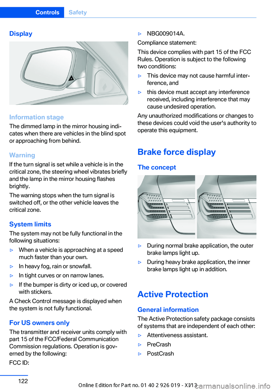 BMW 7 SERIES LONG 2013 F02 Owners Manual Display
Information stage
The dimmed lamp in the mirror housing indi‐
cates when there are vehicles in the blind spot
or approaching from behind.
Warning
If the turn signal is set while a vehicle is BMW 7 SERIES LONG 2013 F02 Owners Manual Display
Information stage
The dimmed lamp in the mirror housing indi‐
cates when there are vehicles in the blind spot
or approaching from behind.
Warning
If the turn signal is set while a vehicle is