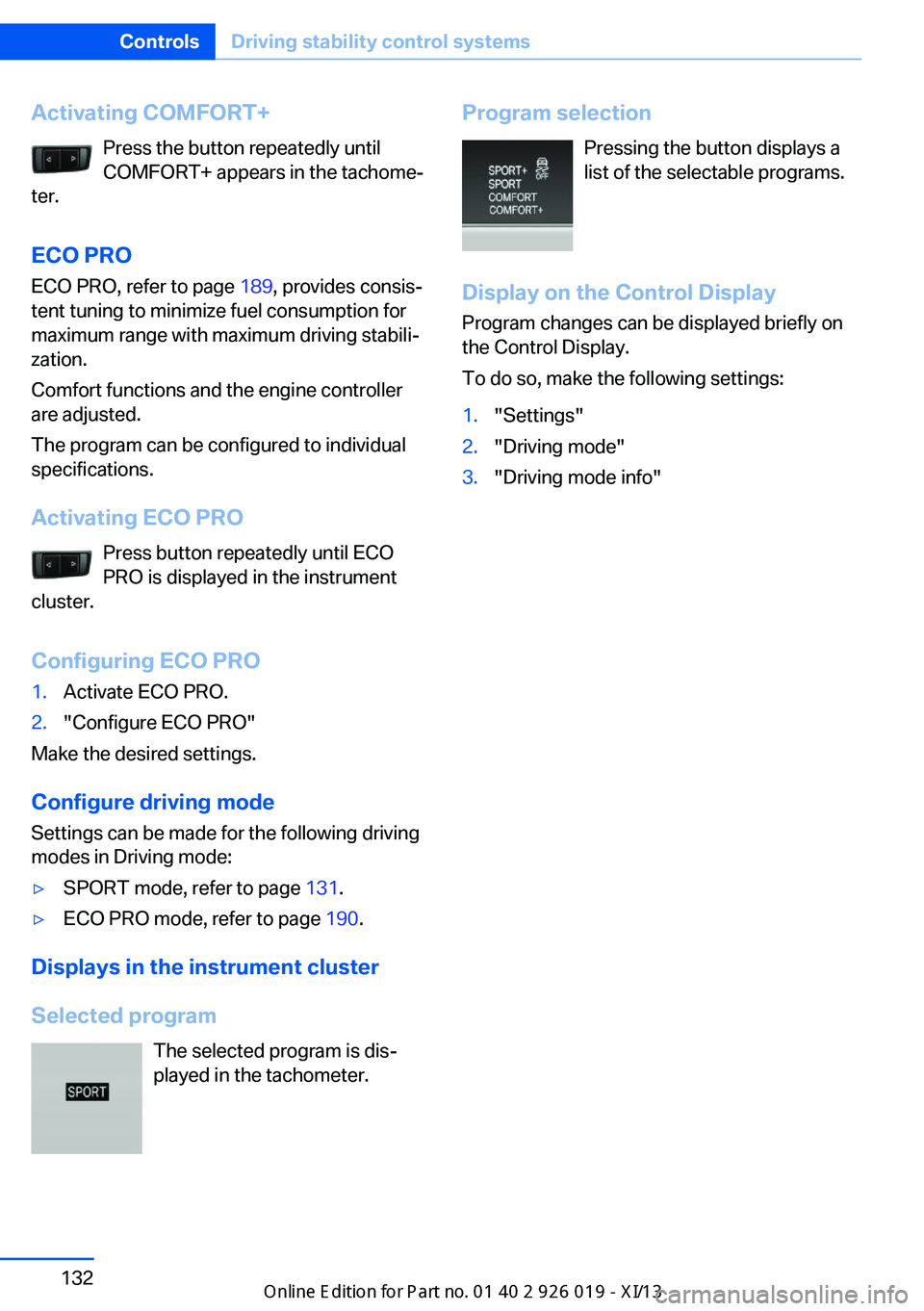 BMW 7 SERIES LONG 2013 F02 Owners Manual Activating COMFORT+Press the button repeatedly until
COMFORT+ appears in the tachome‐
ter.
ECO PRO ECO PRO, refer to page  189, provides consis‐
tent tuning to minimize fuel consumption for
maximu