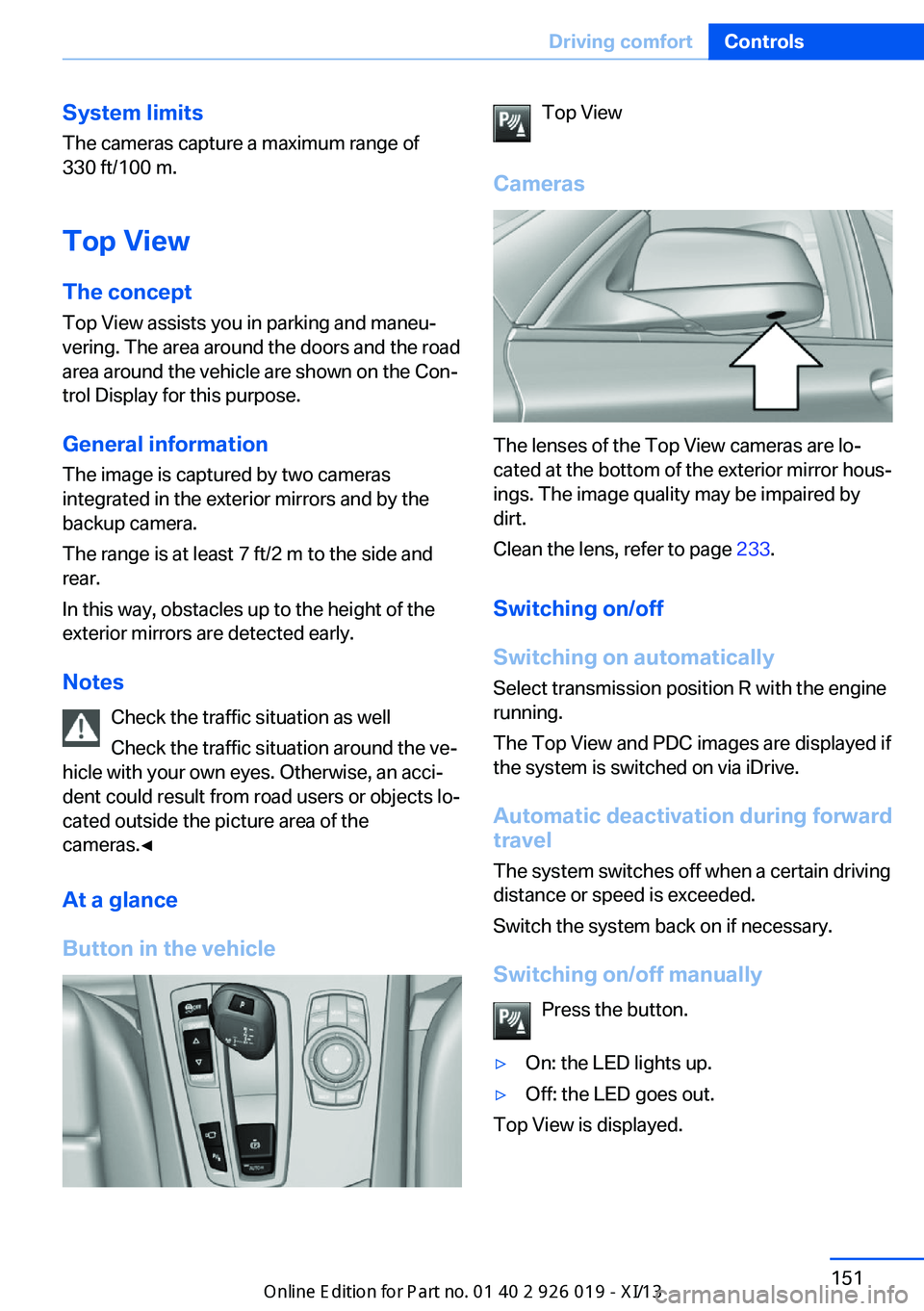 BMW 7 SERIES LONG 2013 F02 Owners Manual System limits
The cameras capture a maximum range of
330 ft/100 m.
Top View
The concept Top View assists you in parking and maneu‐
vering. The area around the doors and the road
area around the vehi