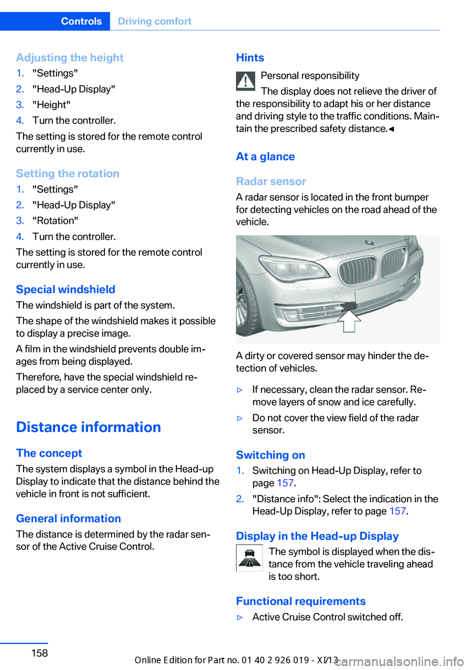 BMW 7 SERIES LONG 2013 F02 Owners Manual Adjusting the height1."Settings"2."Head-Up Display"3."Height"4.Turn the controller.
The setting is stored for the remote control
currently in use.
Setting the rotation
1."S