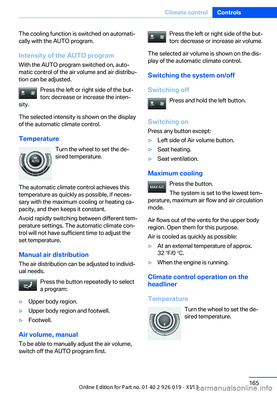 BMW 7 SERIES LONG 2013 F02 User Guide The cooling function is switched on automati‐
cally with the AUTO program.
Intensity of the AUTO program
With the AUTO program switched on, auto‐
matic control of the air volume and air distribu�