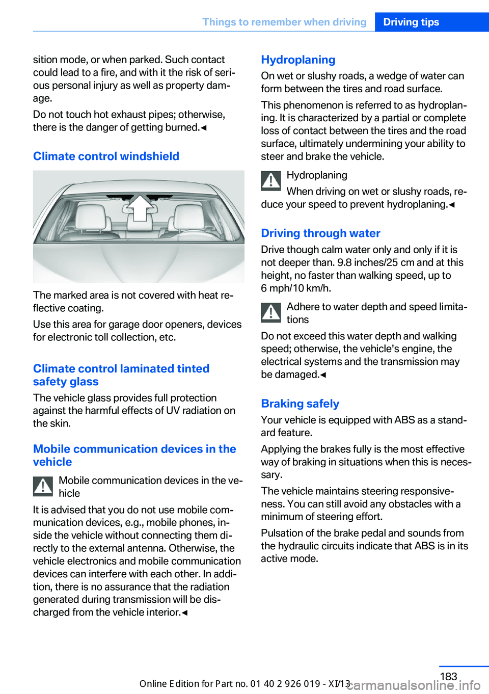 BMW 7 SERIES LONG 2013 F02 Owners Manual sition mode, or when parked. Such contact
could lead to a fire, and with it the risk of seri‐
ous personal injury as well as property dam‐
age.
Do not touch hot exhaust pipes; otherwise,
there is 