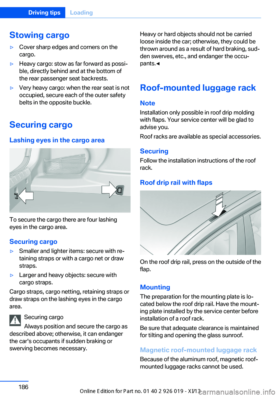 BMW 7 SERIES LONG 2013 F02 Owners Manual Stowing cargo▷Cover sharp edges and corners on the
cargo.▷Heavy cargo: stow as far forward as possi‐
ble, directly behind and at the bottom of
the rear passenger seat backrests.▷Very heavy car BMW 7 SERIES LONG 2013 F02 Owners Manual Stowing cargo▷Cover sharp edges and corners on the
cargo.▷Heavy cargo: stow as far forward as possi‐
ble, directly behind and at the bottom of
the rear passenger seat backrests.▷Very heavy car