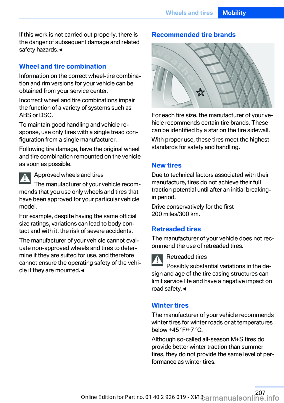 BMW 7 SERIES LONG 2013 F02 Owners Manual If this work is not carried out properly, there is
the danger of subsequent damage and related
safety hazards.◀
Wheel and tire combination
Information on the correct wheel-tire combina‐
tion and r