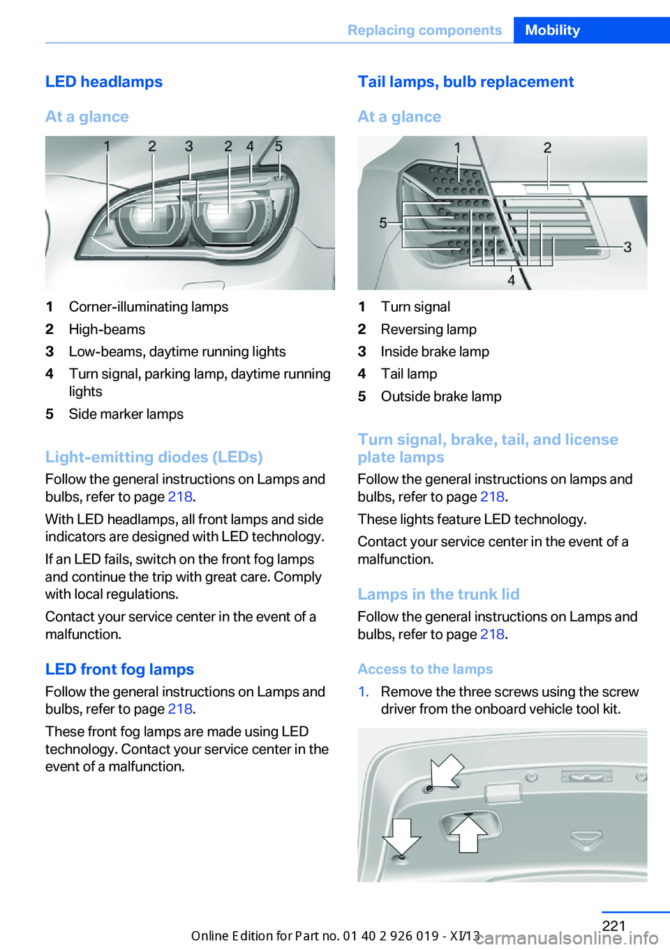 BMW 7 SERIES LONG 2013 F02 Owners Manual LED headlamps
At a glance1Corner-illuminating lamps2High-beams3Low-beams, daytime running lights4Turn signal, parking lamp, daytime running
lights5Side marker lamps
Light-emitting diodes (LEDs)
Follow