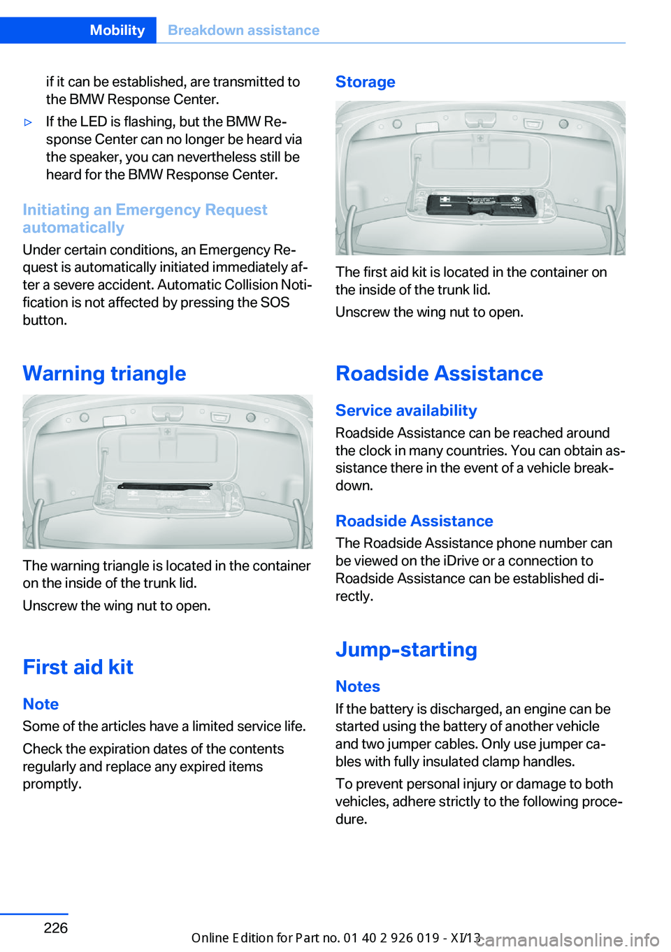 BMW 7 SERIES LONG 2013 F02 Owners Manual if it can be established, are transmitted to
the BMW Response Center.▷If the LED is flashing, but the BMW Re‐
sponse Center can no longer be heard via
the speaker, you can nevertheless still be
he