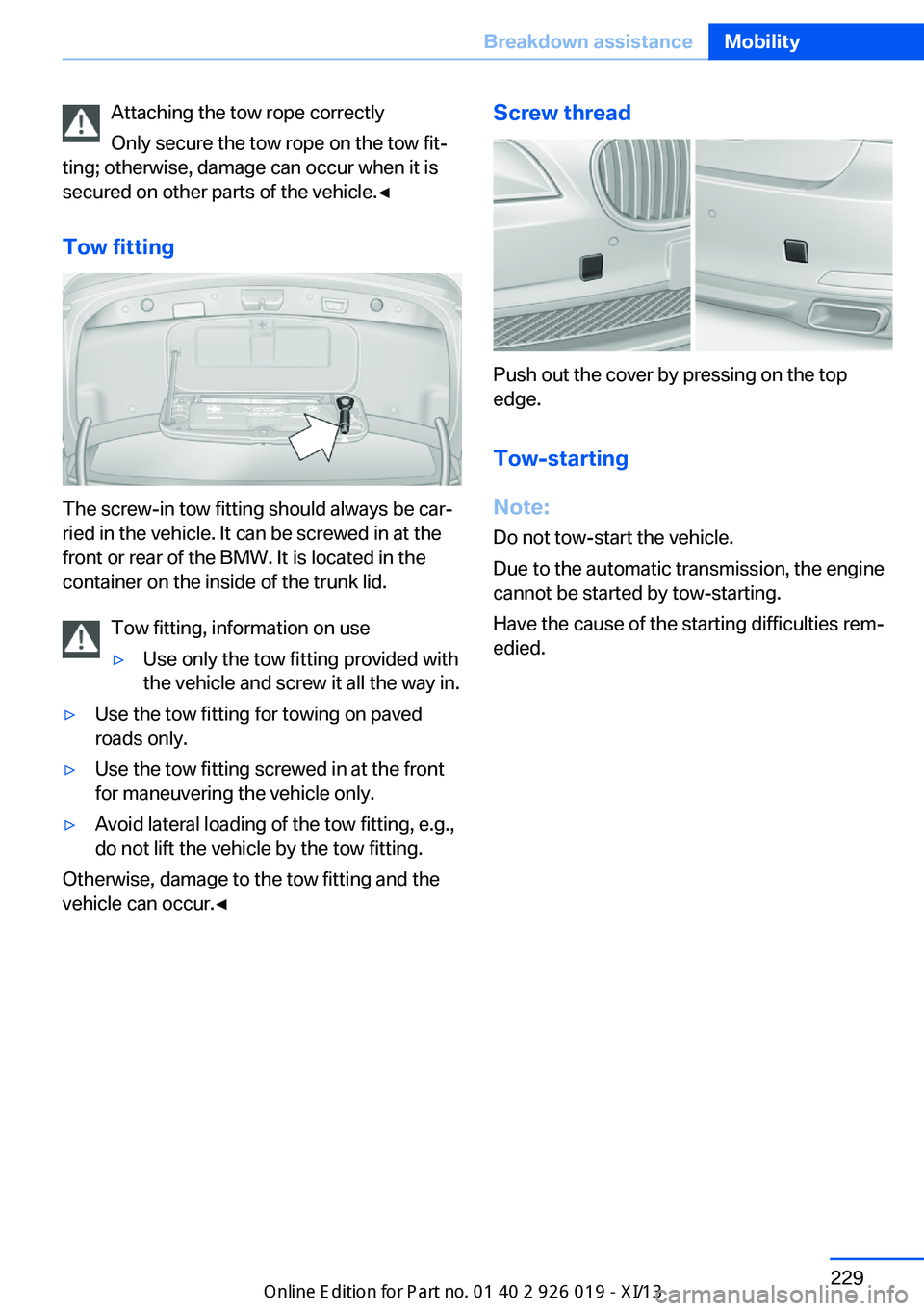 BMW 7 SERIES LONG 2013 F02 Owners Manual Attaching the tow rope correctly
Only secure the tow rope on the tow fit‐
ting; otherwise, damage can occur when it is
secured on other parts of the vehicle.◀
Tow fitting
The screw-in tow fitting BMW 7 SERIES LONG 2013 F02 Owners Manual Attaching the tow rope correctly
Only secure the tow rope on the tow fit‐
ting; otherwise, damage can occur when it is
secured on other parts of the vehicle.◀
Tow fitting
The screw-in tow fitting