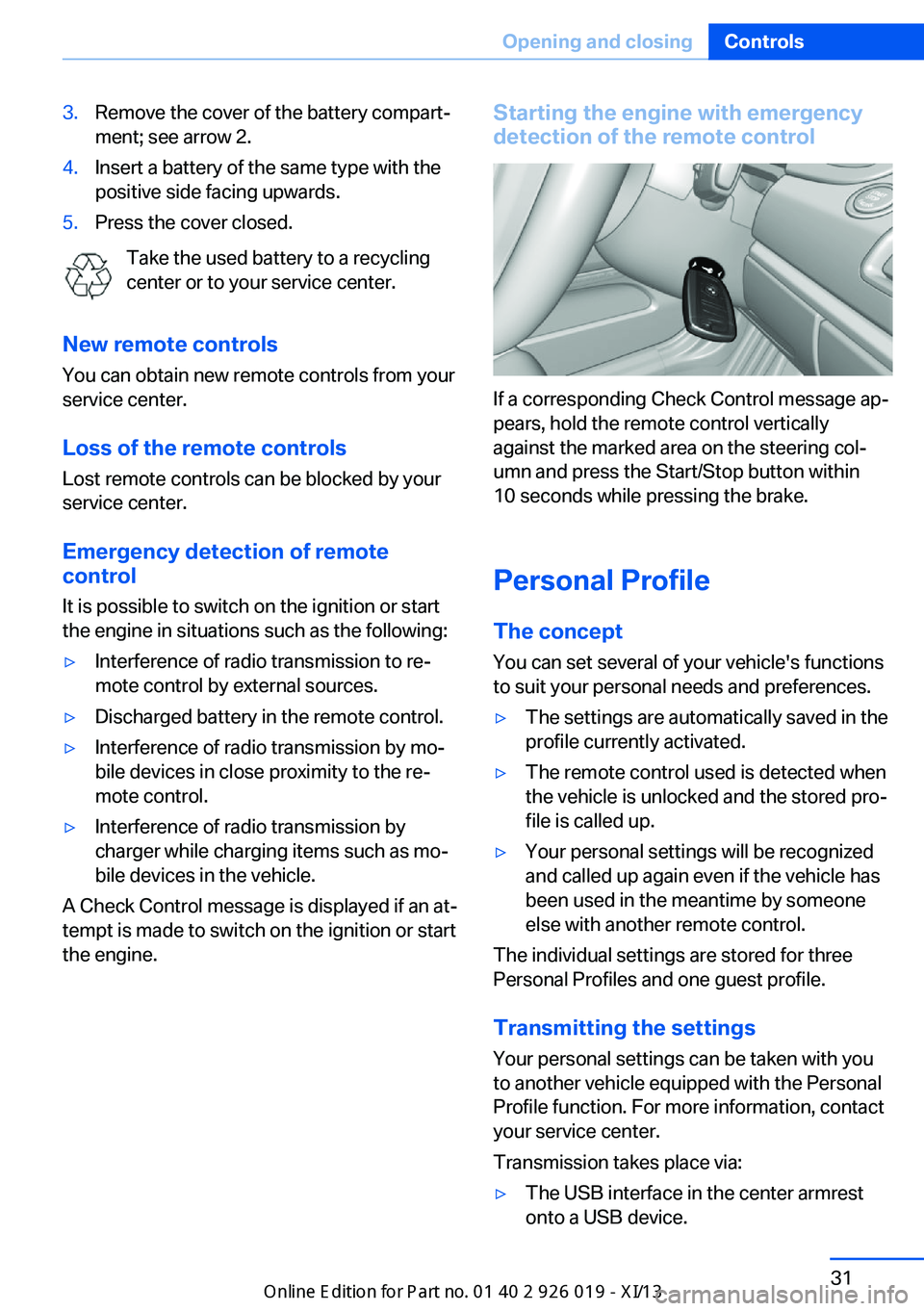 BMW 7 SERIES LONG 2013 F02 Owners Manual 3.Remove the cover of the battery compart‐
ment; see arrow 2.4.Insert a battery of the same type with the
positive side facing upwards.5.Press the cover closed.
Take the used battery to a recycling
