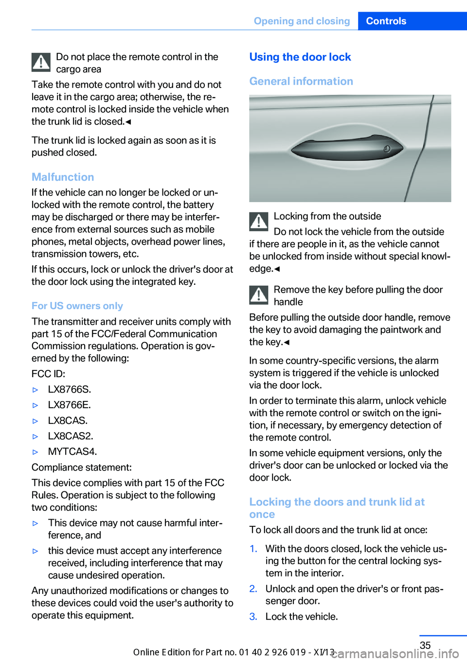 BMW 7 SERIES LONG 2013 F02 Owners Guide Do not place the remote control in the
cargo area
Take the remote control with you and do not
leave it in the cargo area; otherwise, the re‐
mote control is locked inside the vehicle when
the trunk BMW 7 SERIES LONG 2013 F02 Owners Guide Do not place the remote control in the
cargo area
Take the remote control with you and do not
leave it in the cargo area; otherwise, the re‐
mote control is locked inside the vehicle when
the trunk