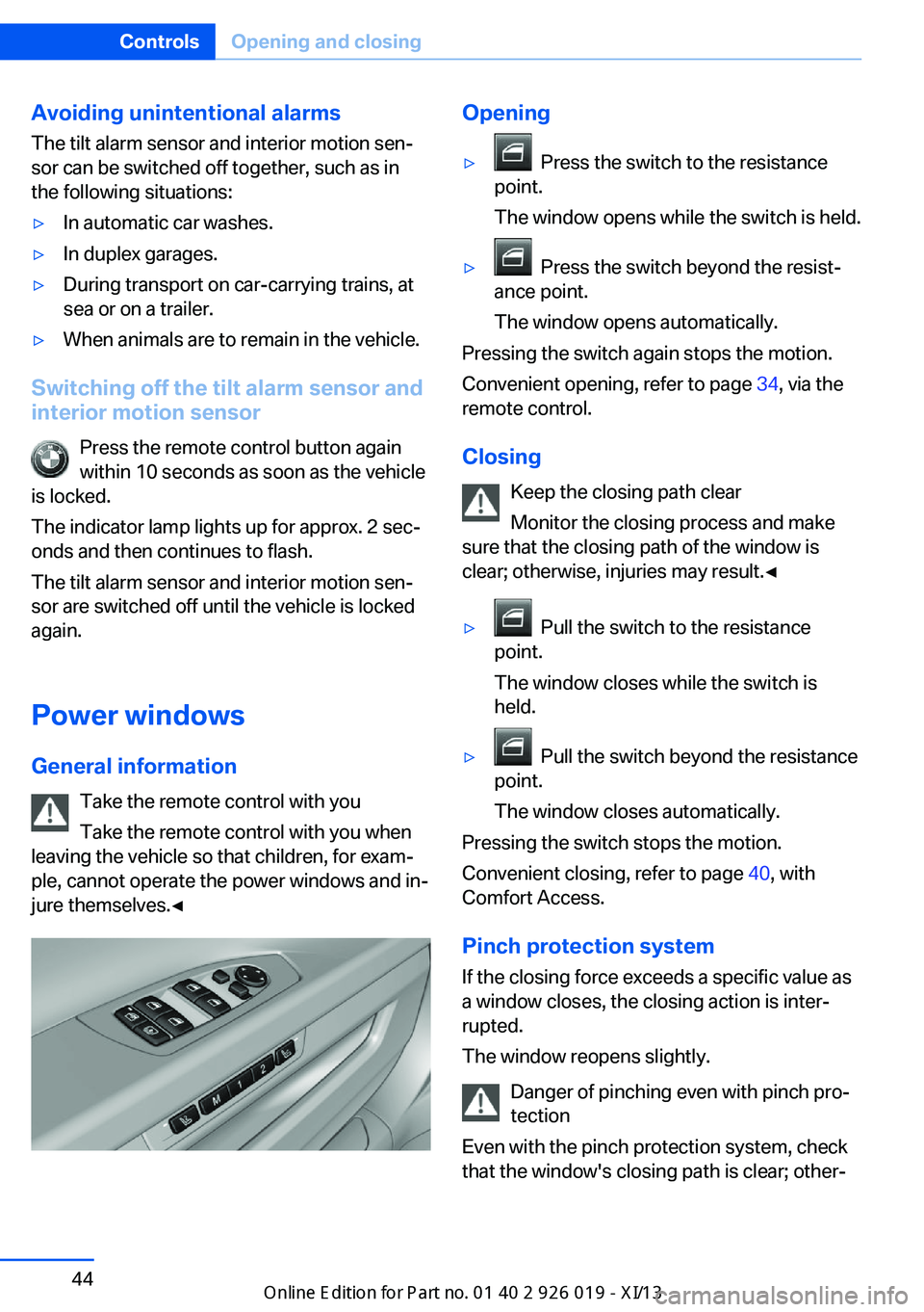BMW 7 SERIES 2013 F01 Owners Manual Avoiding unintentional alarms
The tilt alarm sensor and interior motion sen‐
sor can be switched off together, such as in
the following situations:▷In automatic car washes.▷In duplex garages.▷ BMW 7 SERIES 2013 F01 Owners Manual Avoiding unintentional alarms
The tilt alarm sensor and interior motion sen‐
sor can be switched off together, such as in
the following situations:▷In automatic car washes.▷In duplex garages.▷